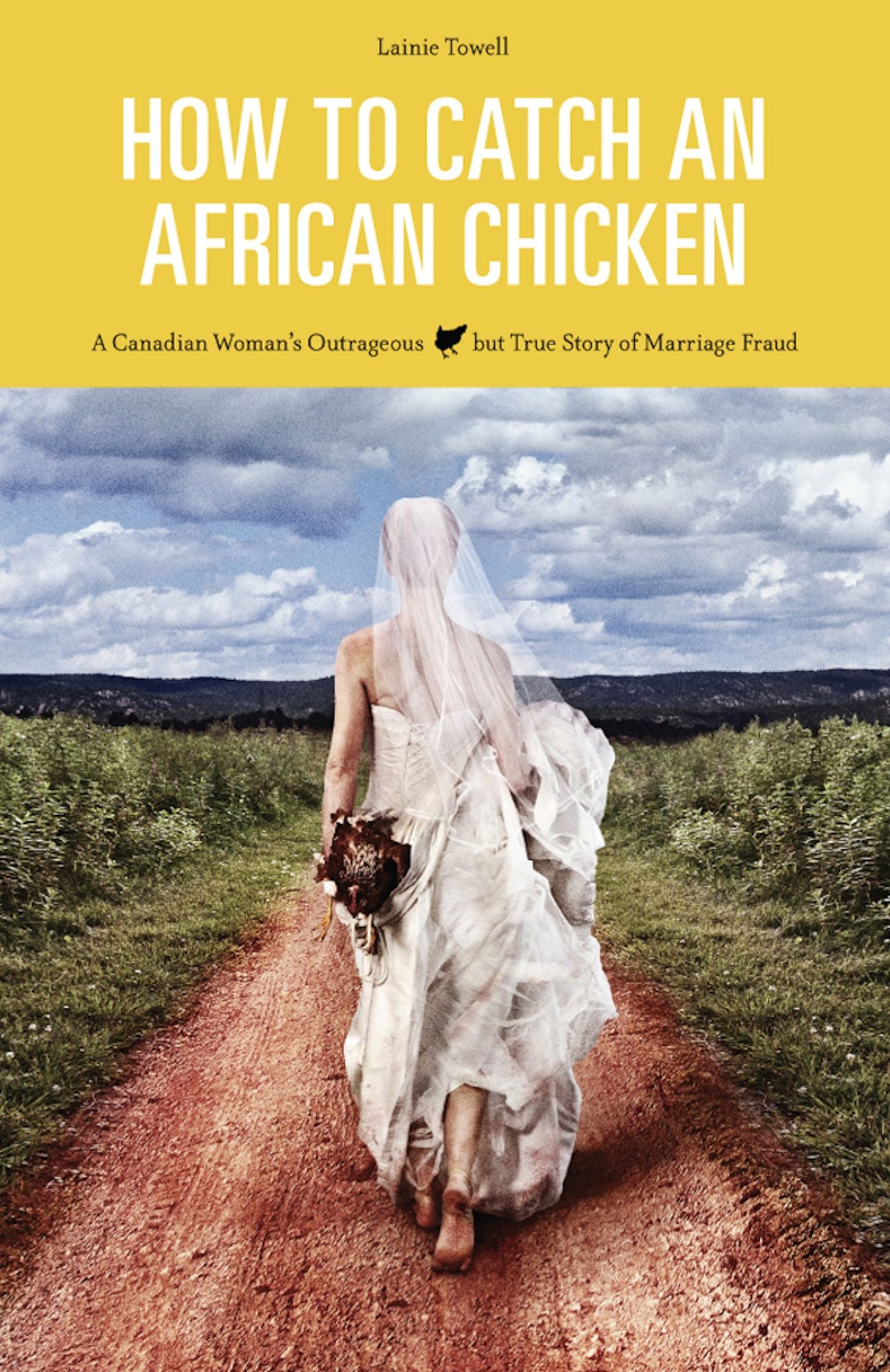 How to Catch an African Chicken ~ A Canadian Woman's Outrageous but True Story of Marriage Fraud