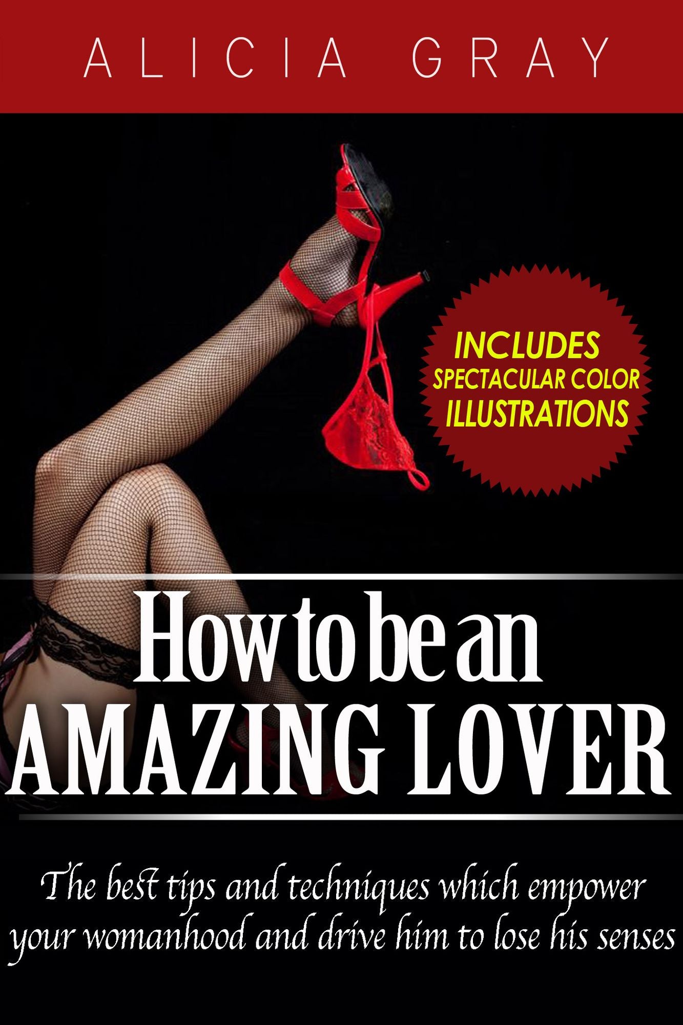 How To Be An Amazing Lover- The best tips and techniques which empower your womanhood and drive him to lose his senses