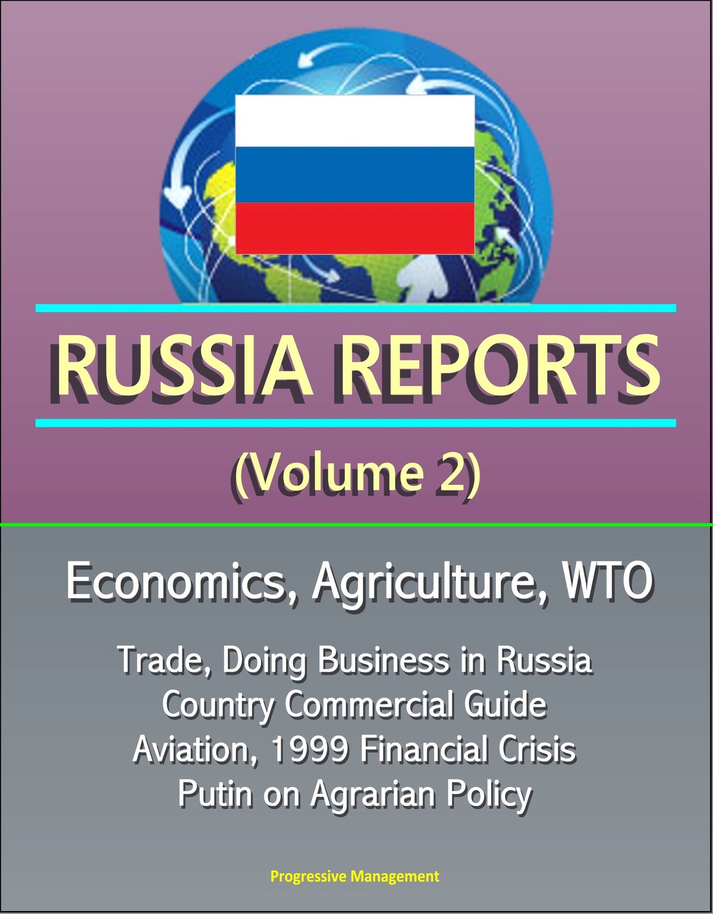 Russia Reports (Volume 2) - Economics, Agriculture, WTO, Trade, Doing Business in Russia, Country Commercial Guide, Aviation, 1999 Financial Crisis, Putin on Agrarian Policy