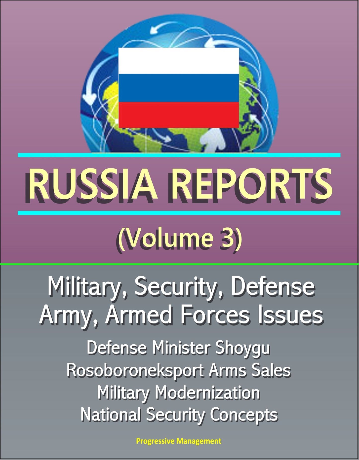Russia Reports (Volume 3) - Military, Security, Defense, Army, Armed Forces Issues - Defense Minister Shoygu, Rosoboroneksport Arms Sales, Military Modernization, National Security Concepts