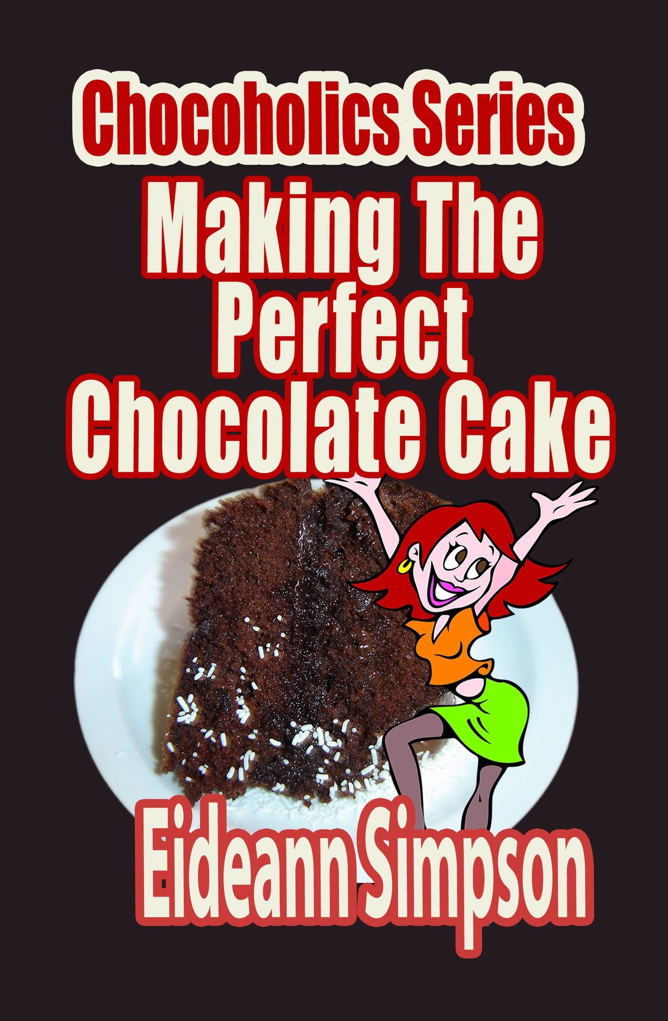 Chocoholics Series: Making The Perfect Chocolate Cake