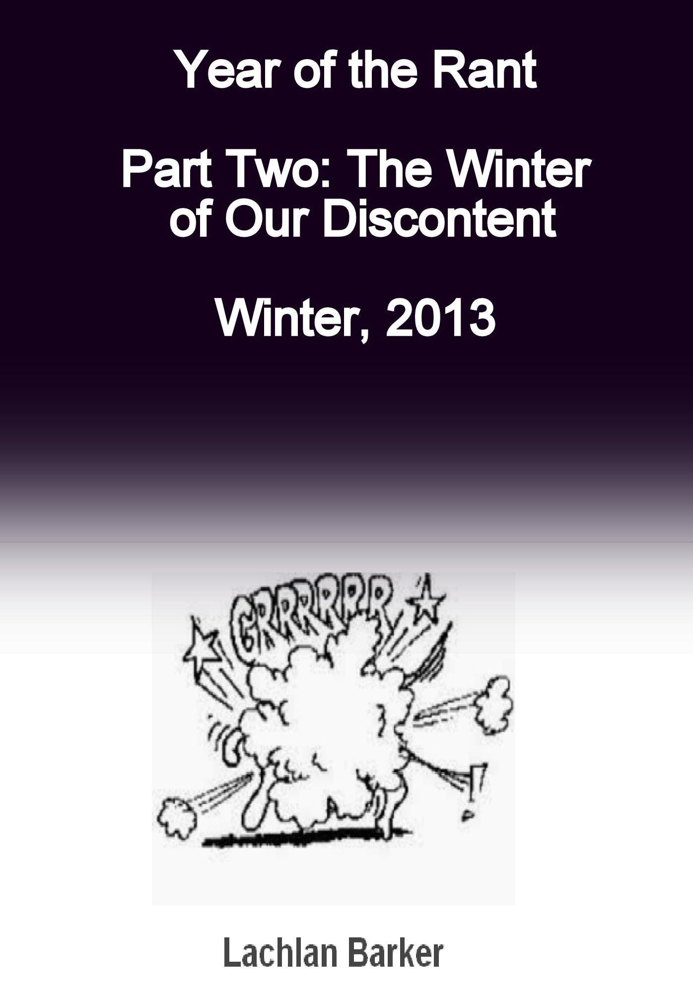 Year of the Rant. Part Two: The Winter of Our Discontent, Winter, 2013.