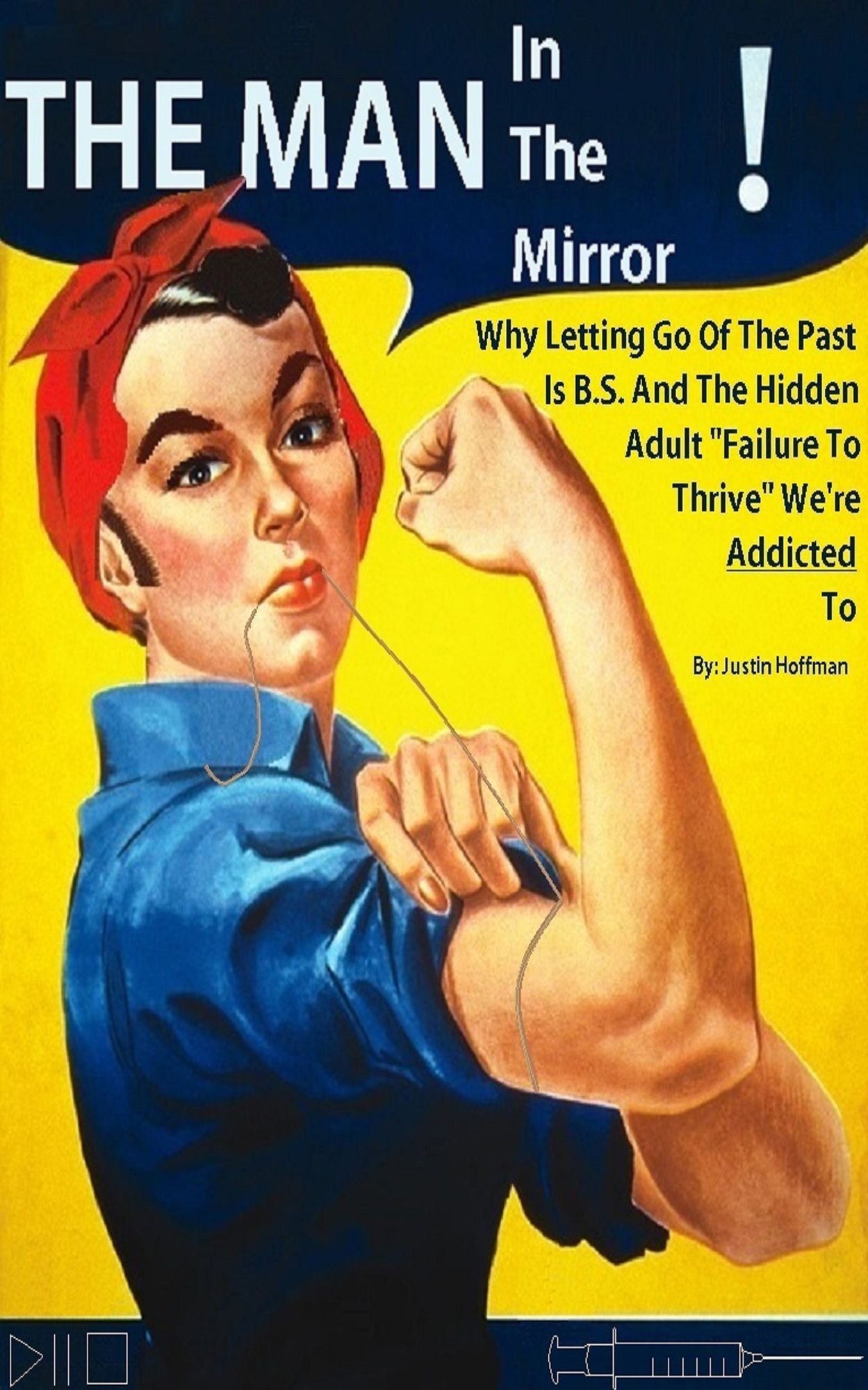 The Man In The Mirror: Why Letting Go Of The Past Is B.S. And The Hidden Adult "Failure To Thrive" We're Addicted To (2nd Edition)