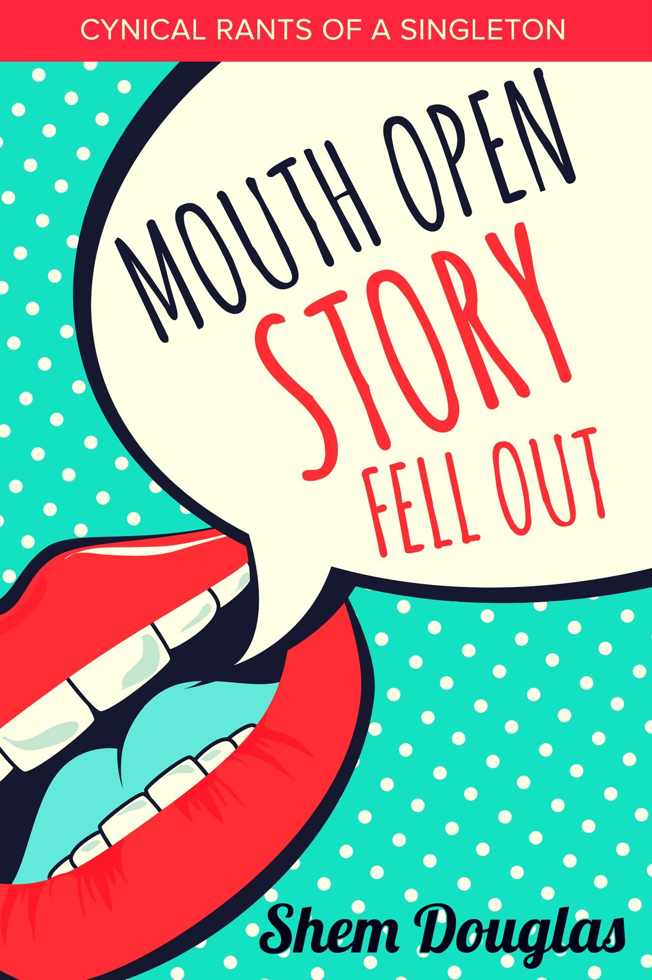 Mouth Open Story Fell Out: Cynical Rants Of A Singleton