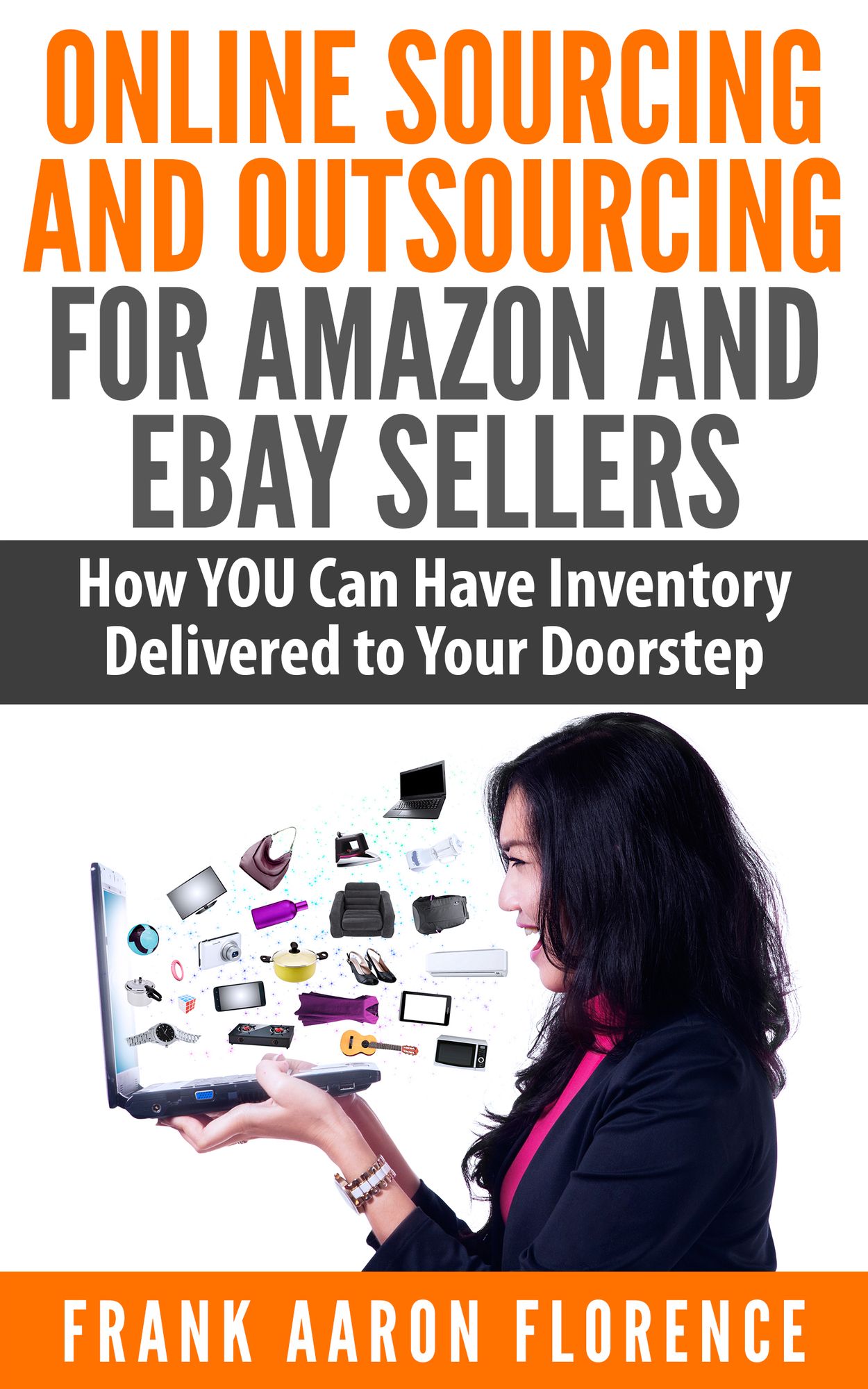 Online Sourcing and Outsourcing for Amazon and eBay Sellers: How YOU Can Have Inventory Delivered to Your Doorstep