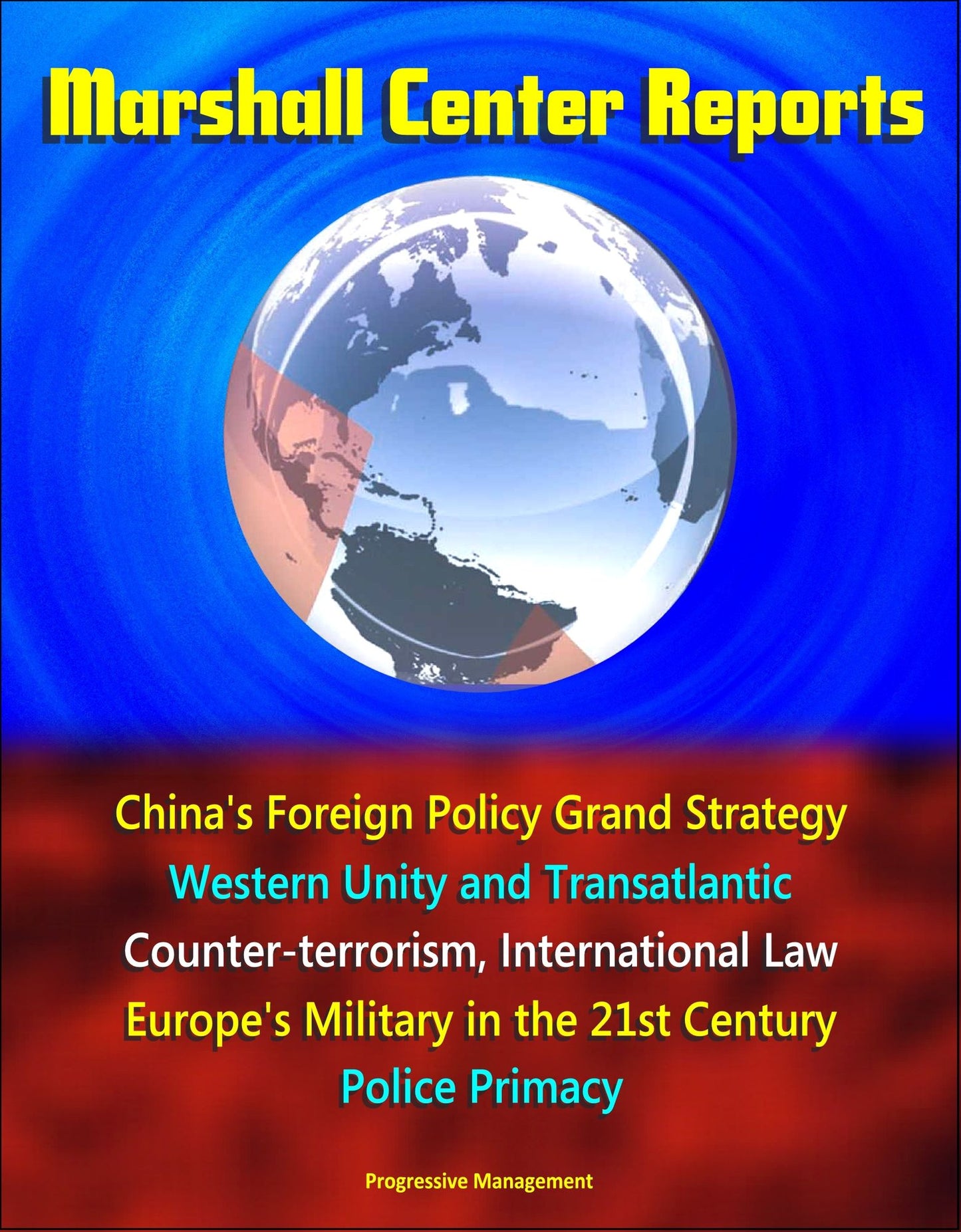 Marshall Center Reports: China's Foreign Policy Grand Strategy, Western Unity and Transatlantic, Counter-terrorism, International Law, Europe's Military in the 21st Century, Police Primacy