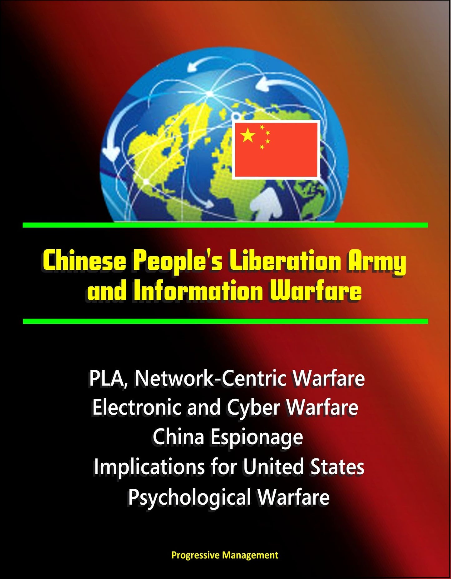 Chinese People's Liberation Army and Information Warfare: PLA, Network-Centric Warfare, Electronic and Cyber Warfare, China Espionage, Implications for United States, Psychological Warfare