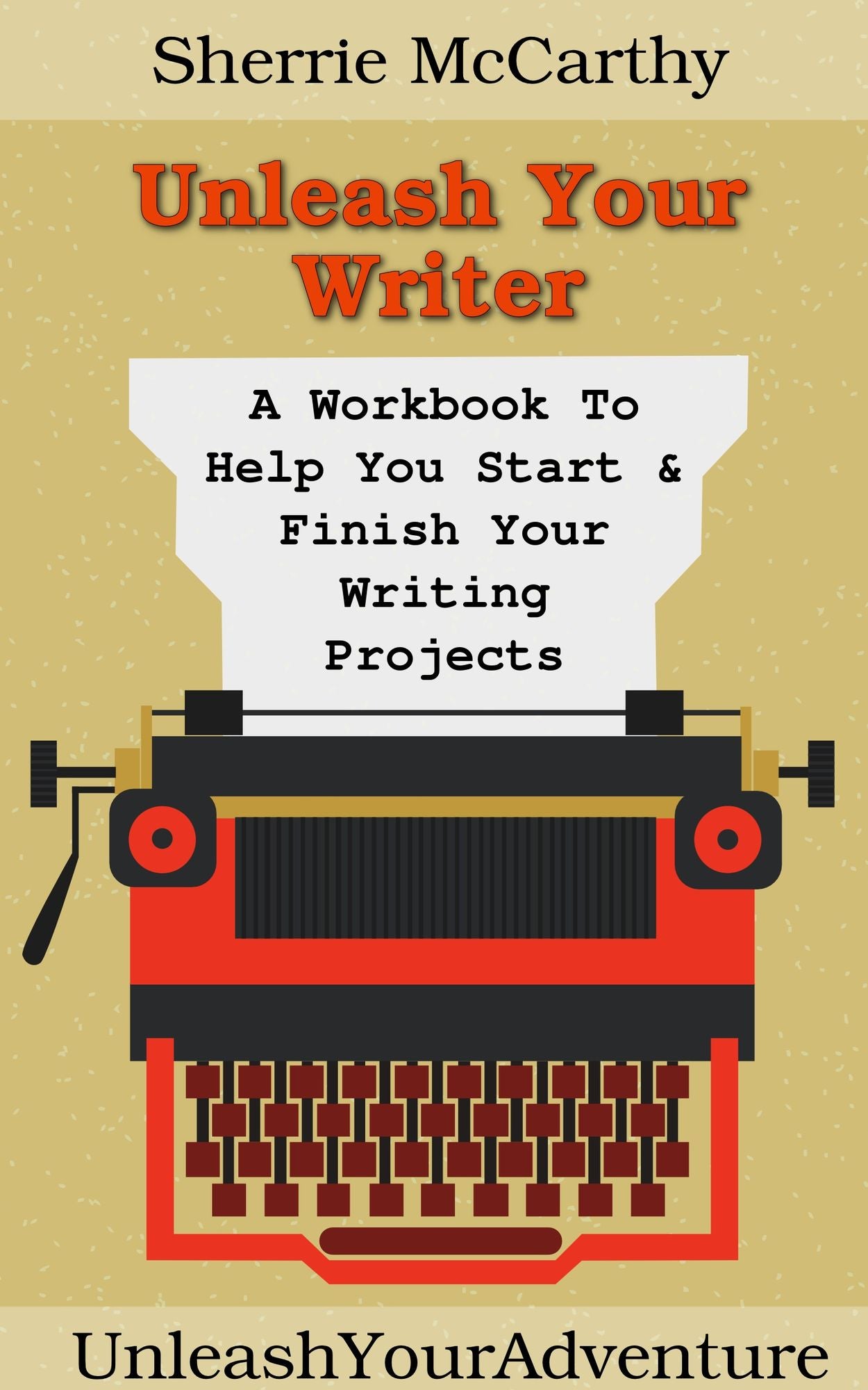 Unleash Your Writer: A Workbook To Help You Start & Finish Your Writing Projects