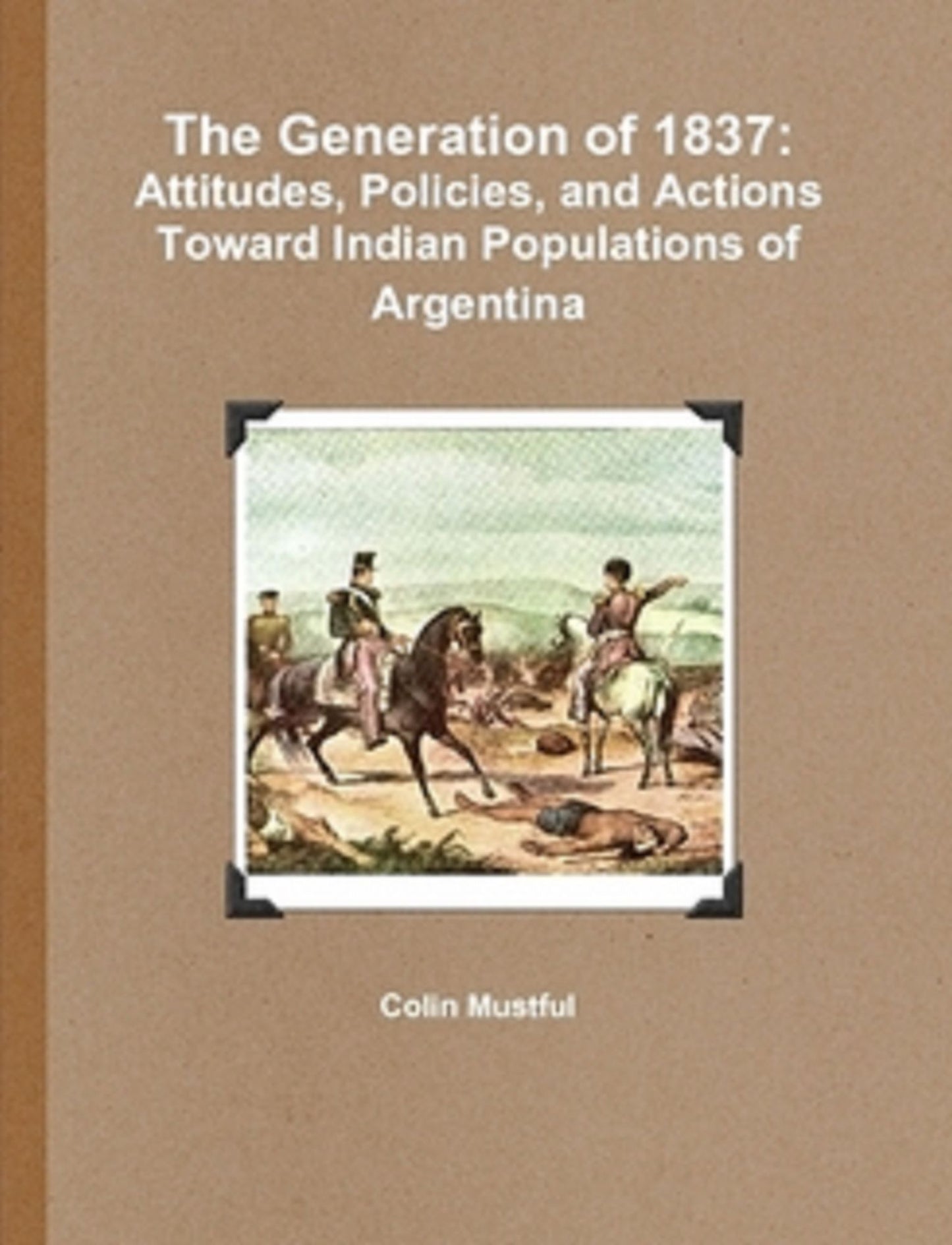 The Generation of 1837: Attitudes, Policies, and Actions Toward Indian Populations of Argentina