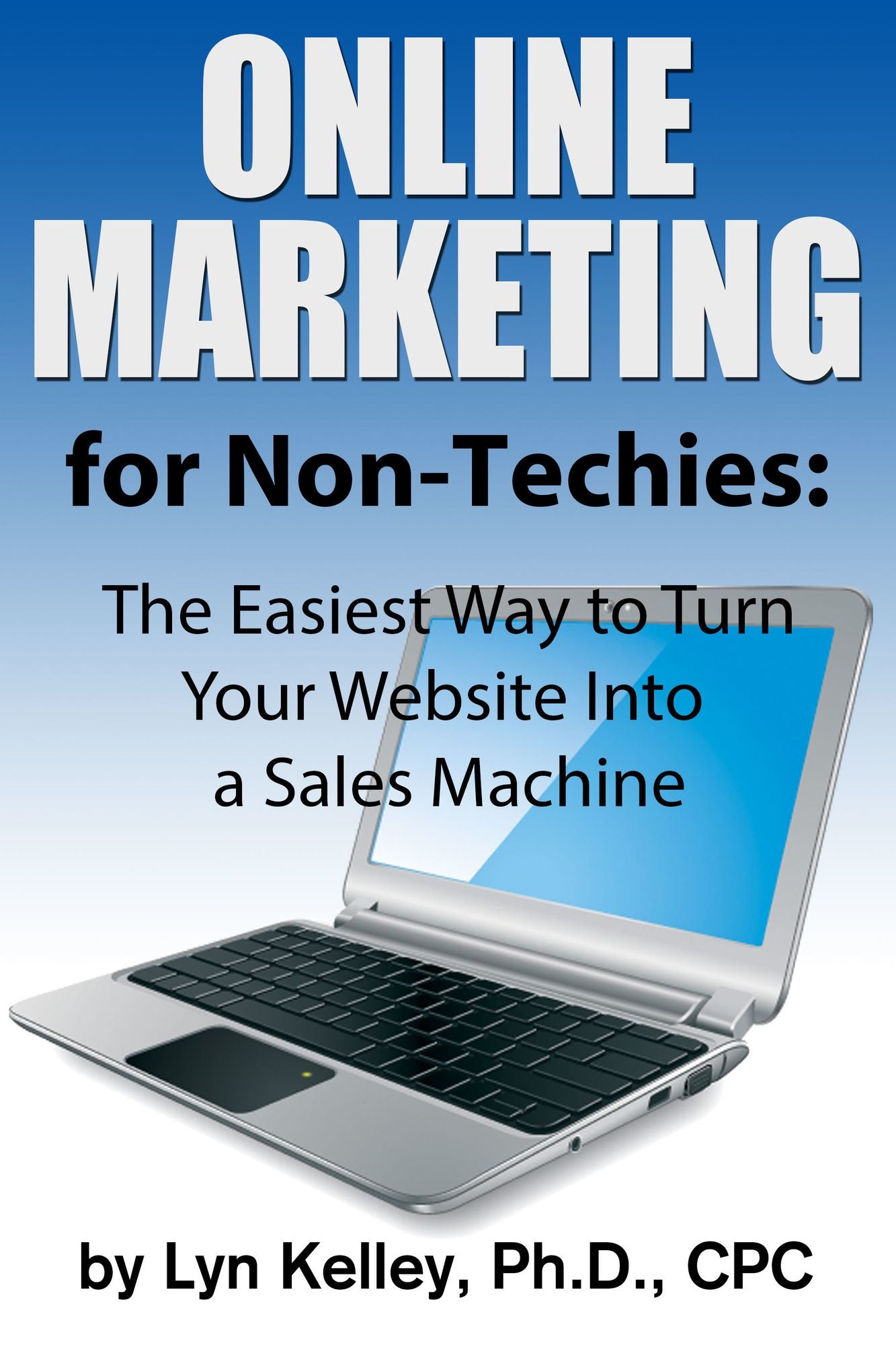 Online Marketing for Non-Techies: The Easiest Way to Turn Your Website Into a Sales Machine