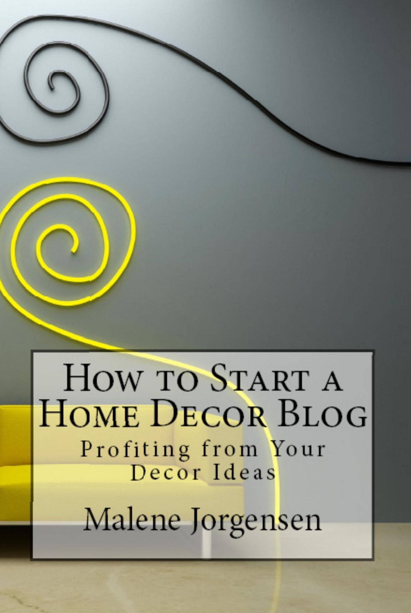 How to Start a Home Decor Blog: Profiting From Your Decor Ideas