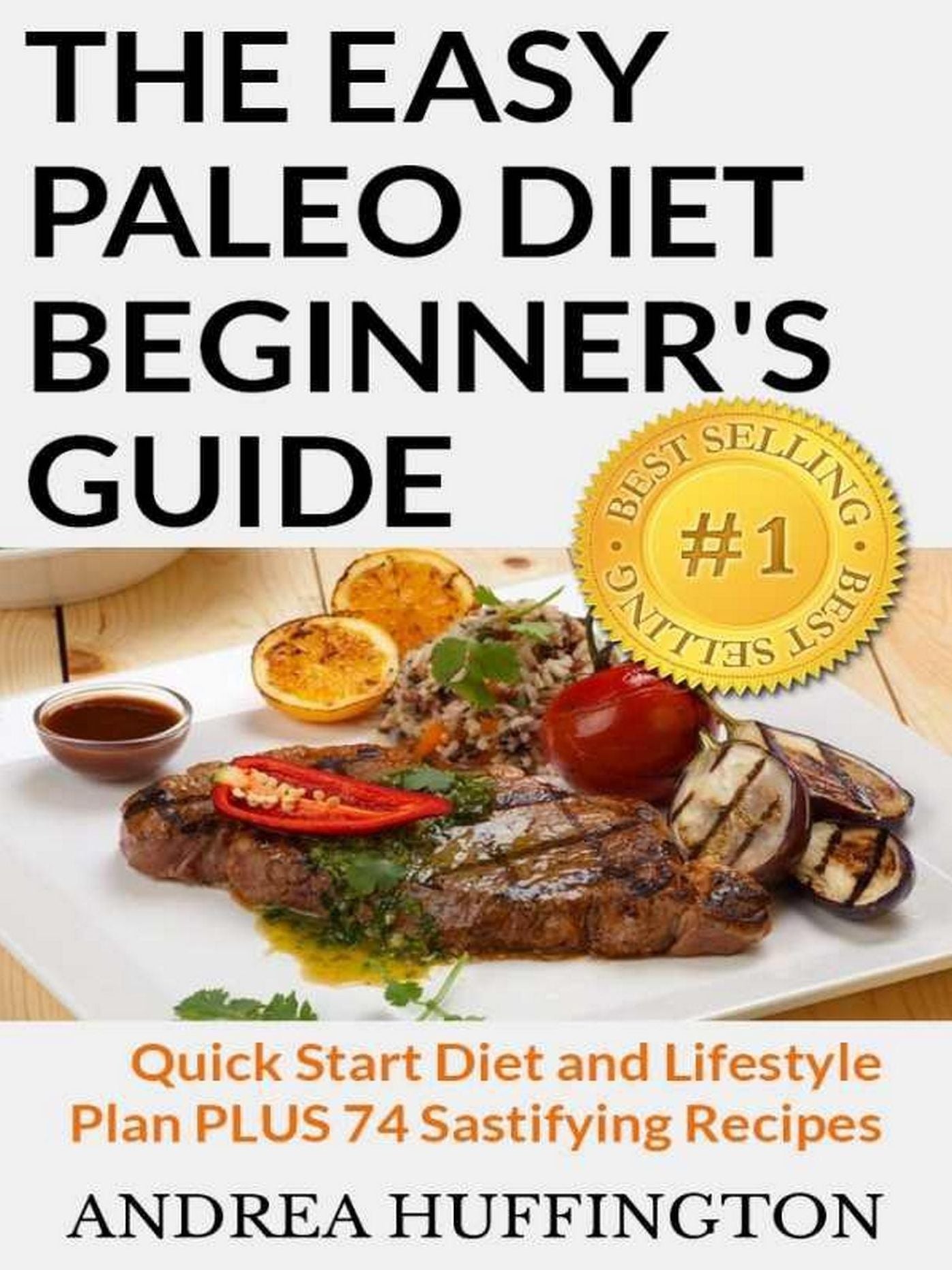 The Easy Paleo Diet Beginner's Guide: Quick Start Diet and Lifestyle Plan PLUS 74 Sastifying Recipes