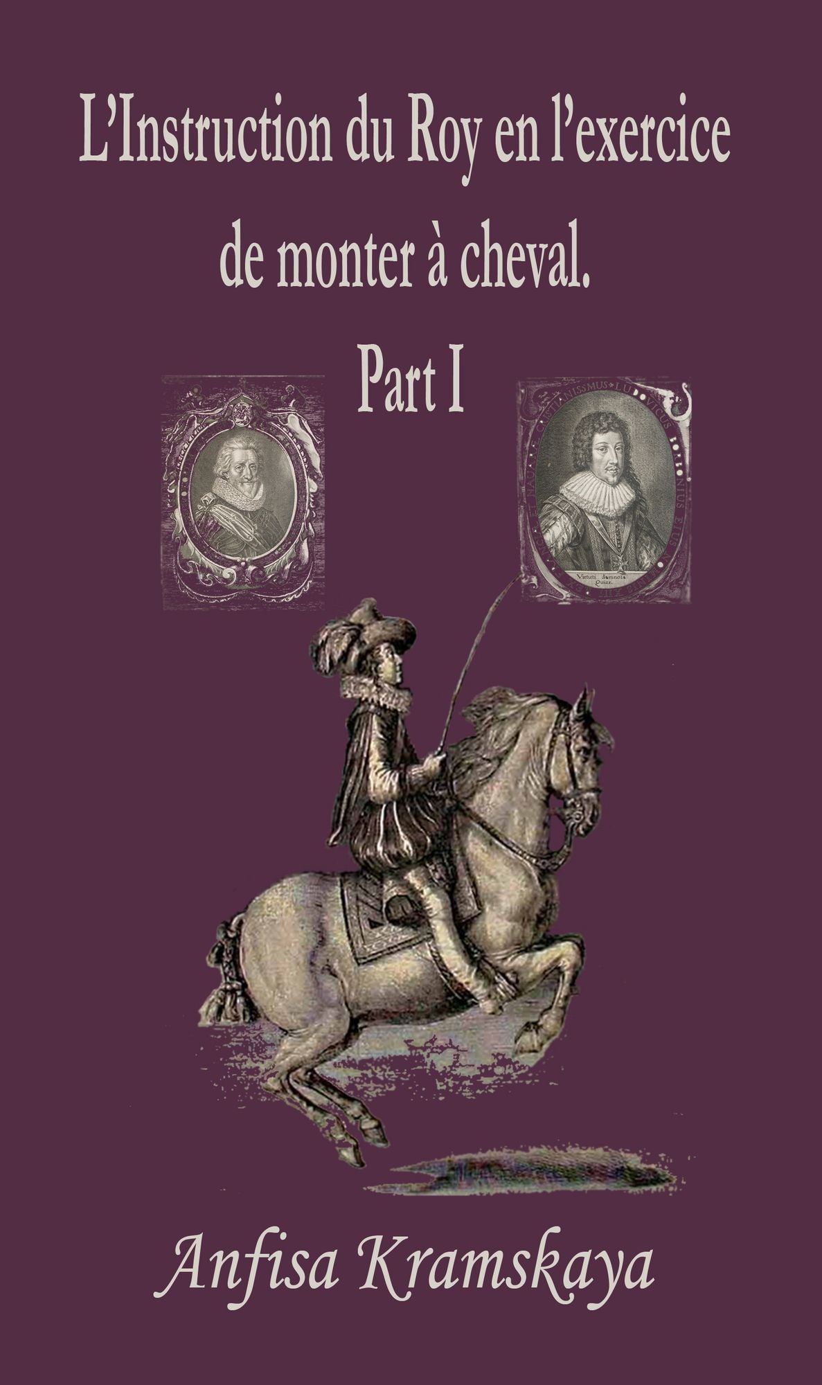 L'Instruction du Roy en l'exercice de monter a cheval. Part I.