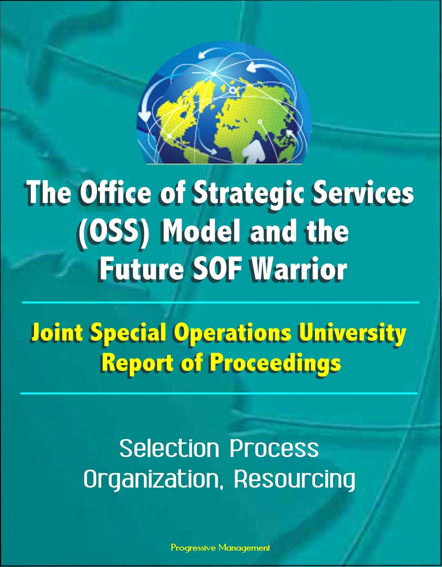 The Office of Strategic Services (OSS) Model and the Future SOF Warrior - Joint Special Operations University Report of Proceedings - Selection Process, Organization, Resourcing