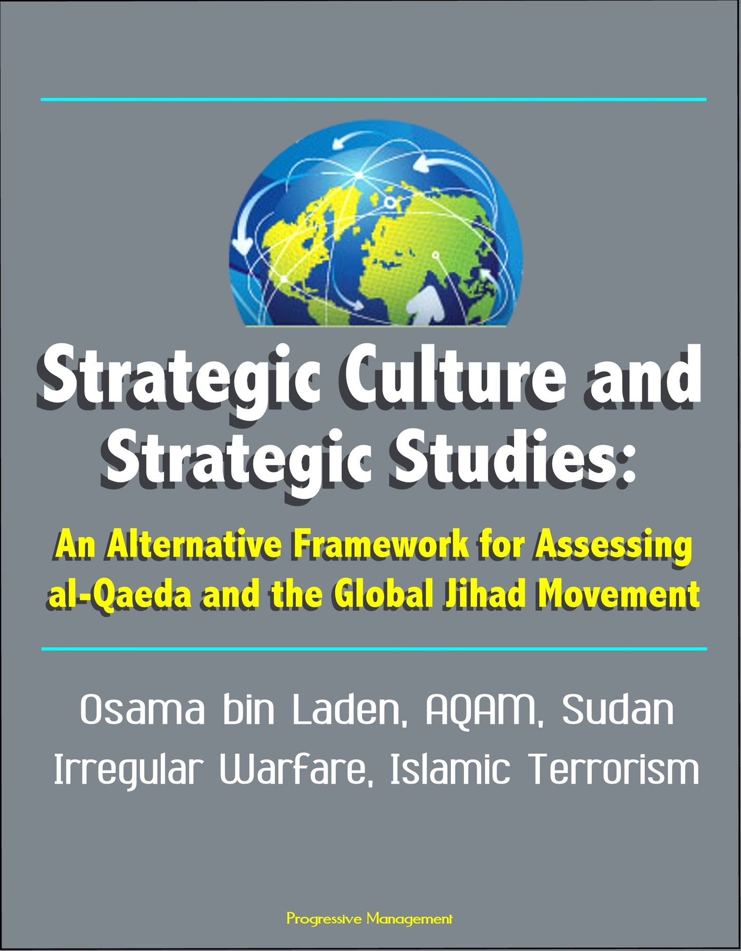 Strategic Culture and Strategic Studies: An Alternative Framework for Assessing al-Qaeda and the Global Jihad Movement - Osama bin Laden, AQAM, Sudan, Irregular Warfare, Islamic Terrorism