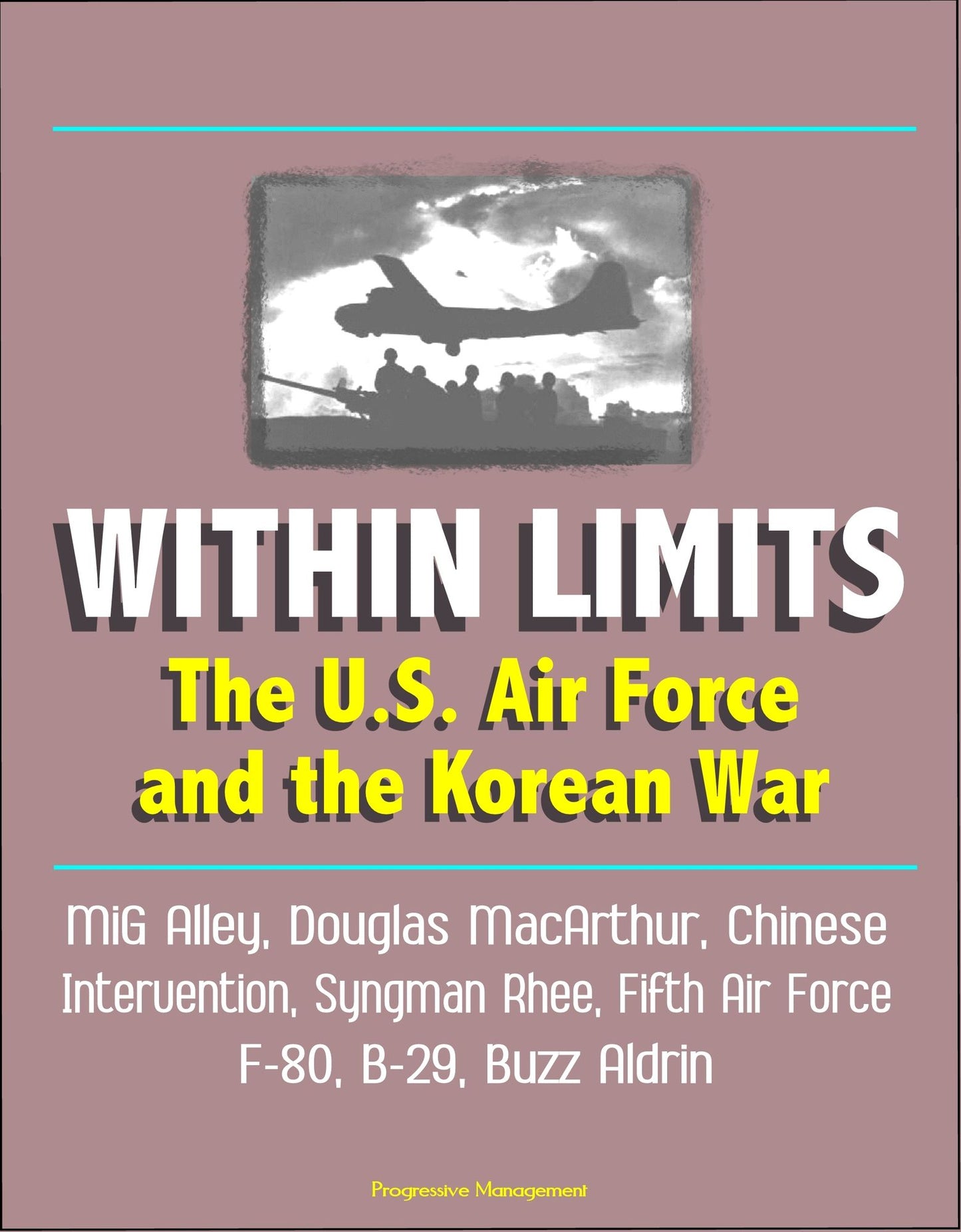 Within Limits: The U.S. Air Force and the Korean War - MiG Alley, Douglas MacArthur, Chinese Intervention, Syngman Rhee, Fifth Air Force, F-80, B-29, Buzz Aldrin