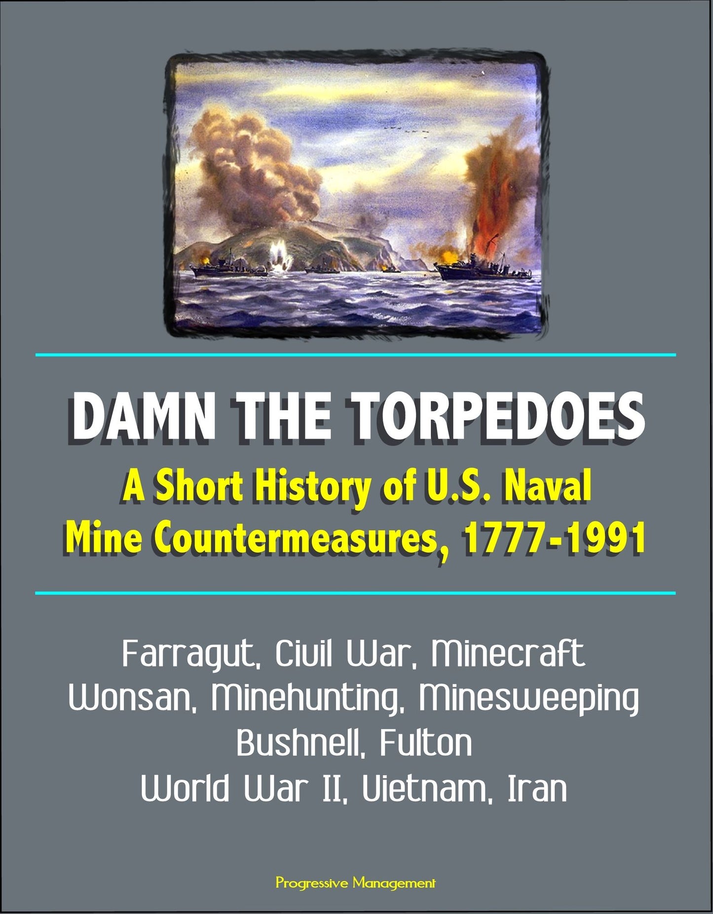 Damn the Torpedoes: A Short History of U.S. Naval Mine Countermeasures, 1777-1991 - Farragut, Civil War, Minecraft, Wonsan, Minehunting, Minesweeping, Bushnell, Fulton, World War II, Vietnam, Iran