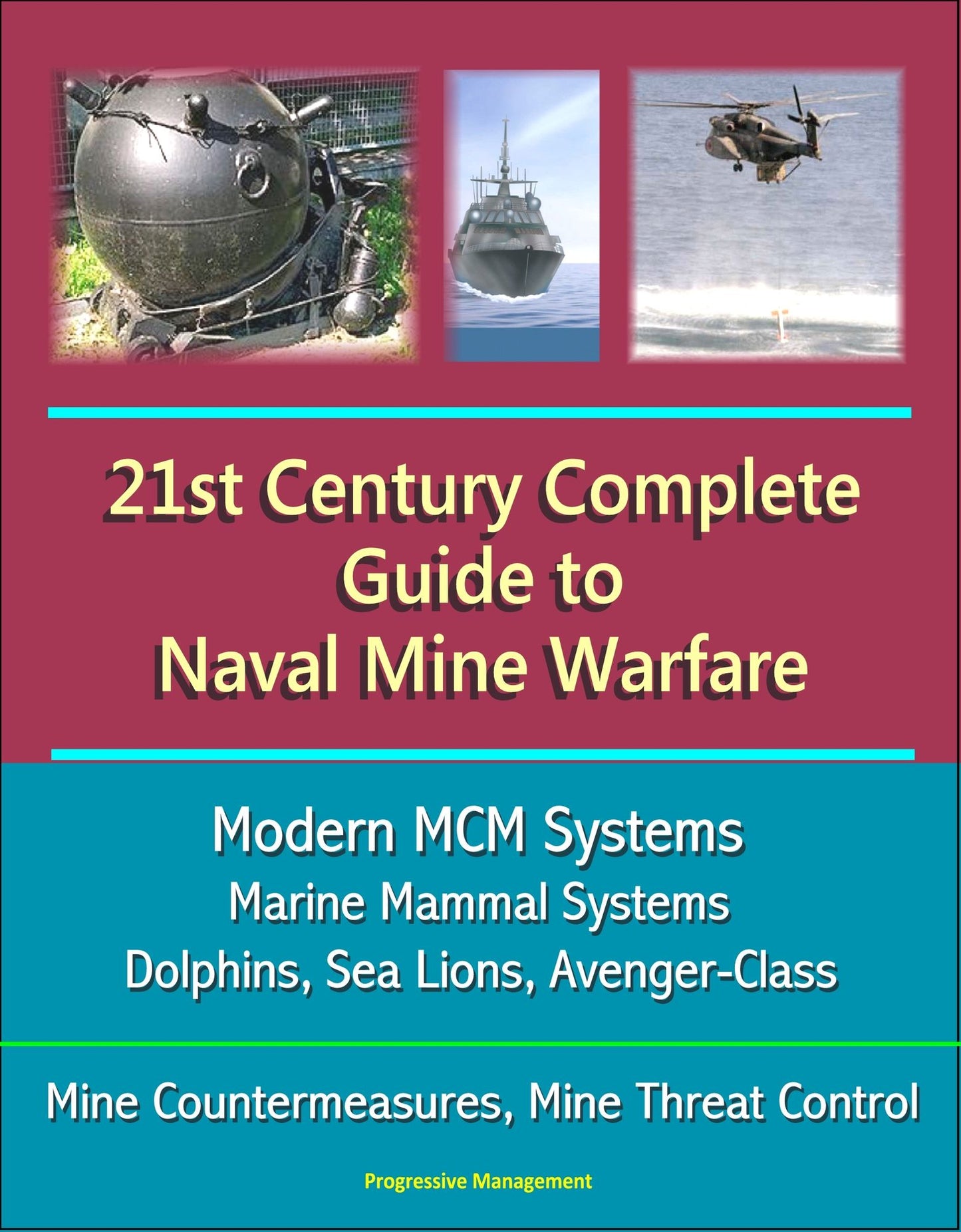 21st Century Complete Guide to Naval Mine Warfare: Modern MCM Systems, Marine Mammal Systems, Dolphins, Sea Lions, Avenger-Class, Mine Countermeasures, Mine Threat Control