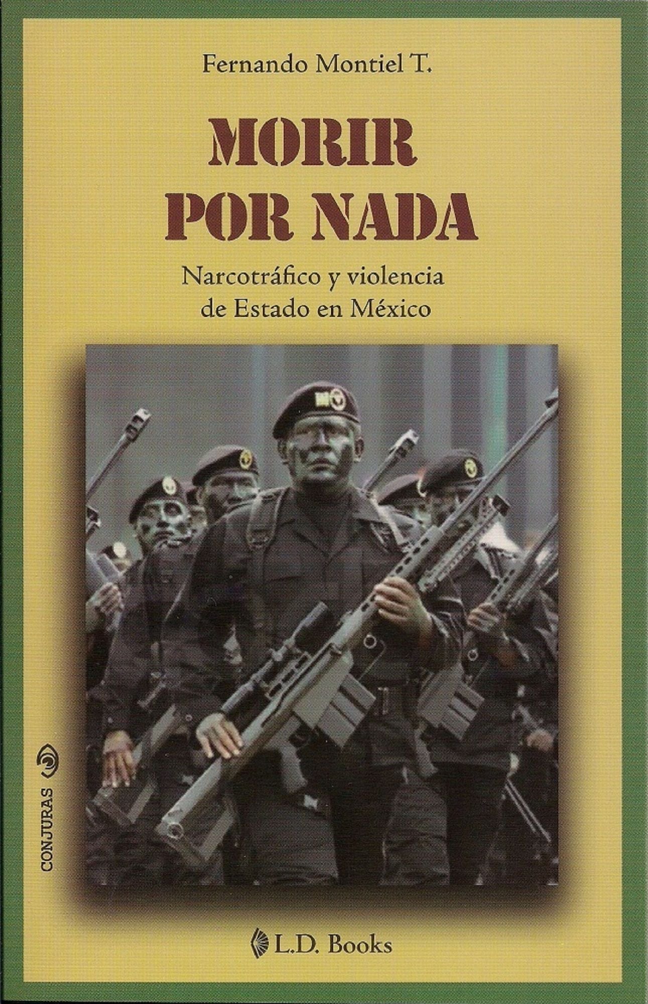 Morir por nada. Narcotrafico y violencia de Estado en Mexico
