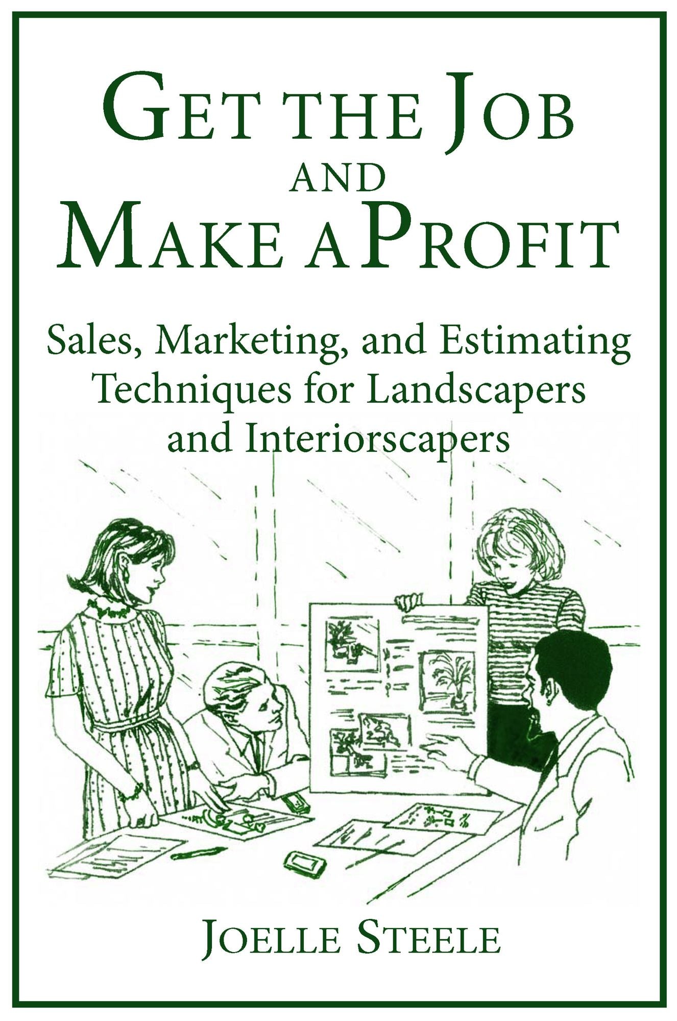 Get The Job and Make A Profit: Sales, Marketing, and Estimating Techniques for Landscapers and Interiorscapers