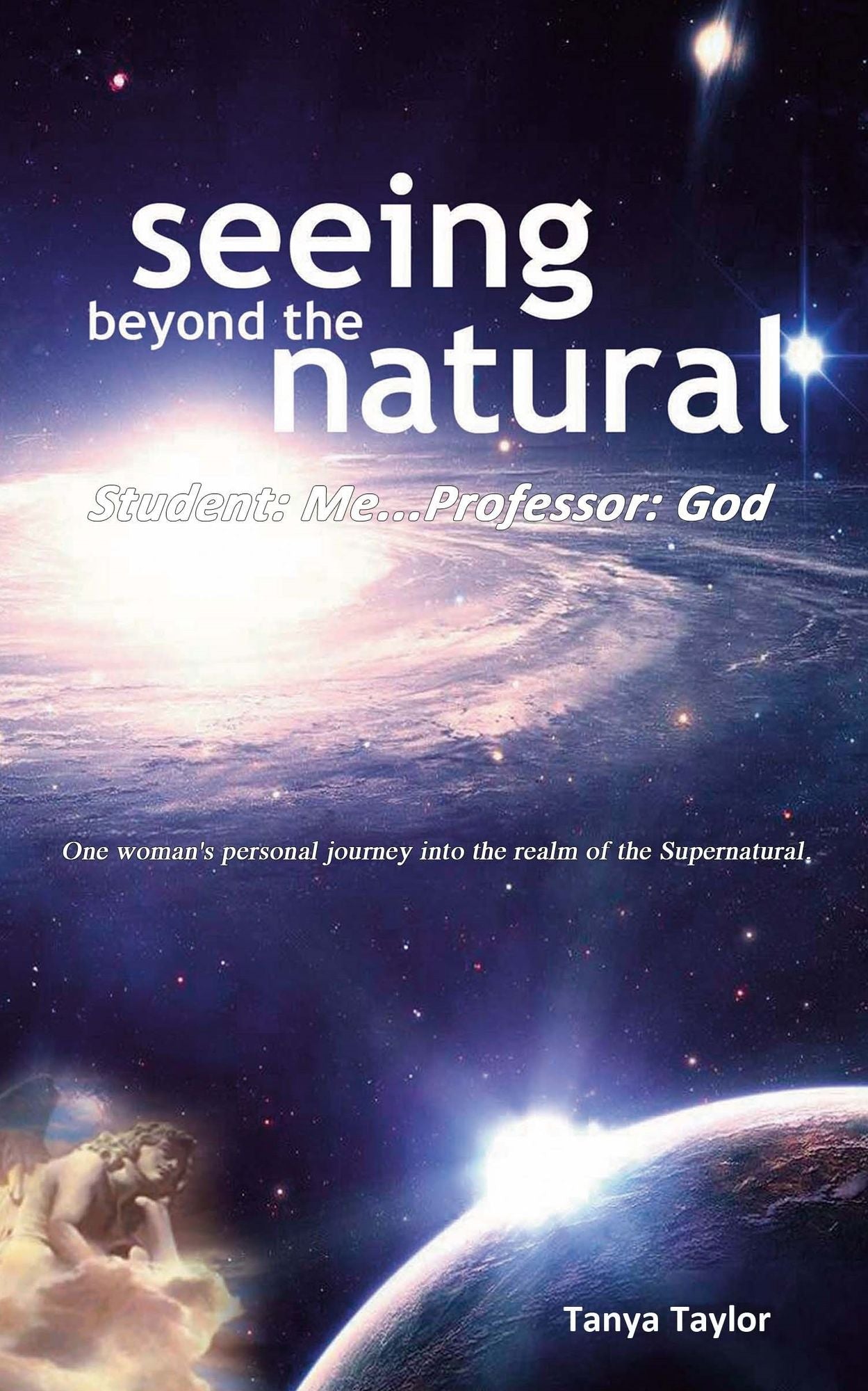 Seeing Beyond The Natural, Student: Me ... Professor: God (One Woman's Personal Journey Into The Realm of The Supernatural)