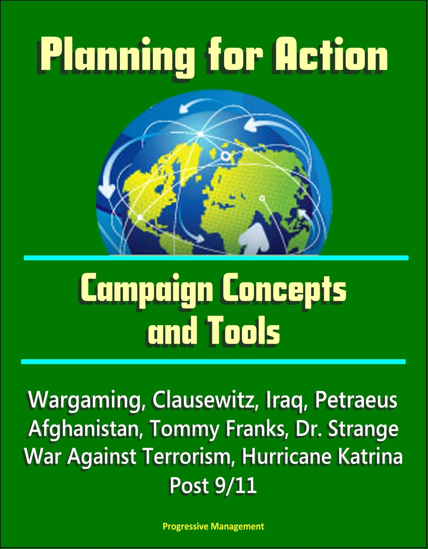 Planning for Action: Campaign Concepts and Tools - Wargaming, Clausewitz, Iraq, Petraeus, Afghanistan, Tommy Franks, Dr. Strange, War Against Terrorism, Hurricane Katrina, Post 9/11
