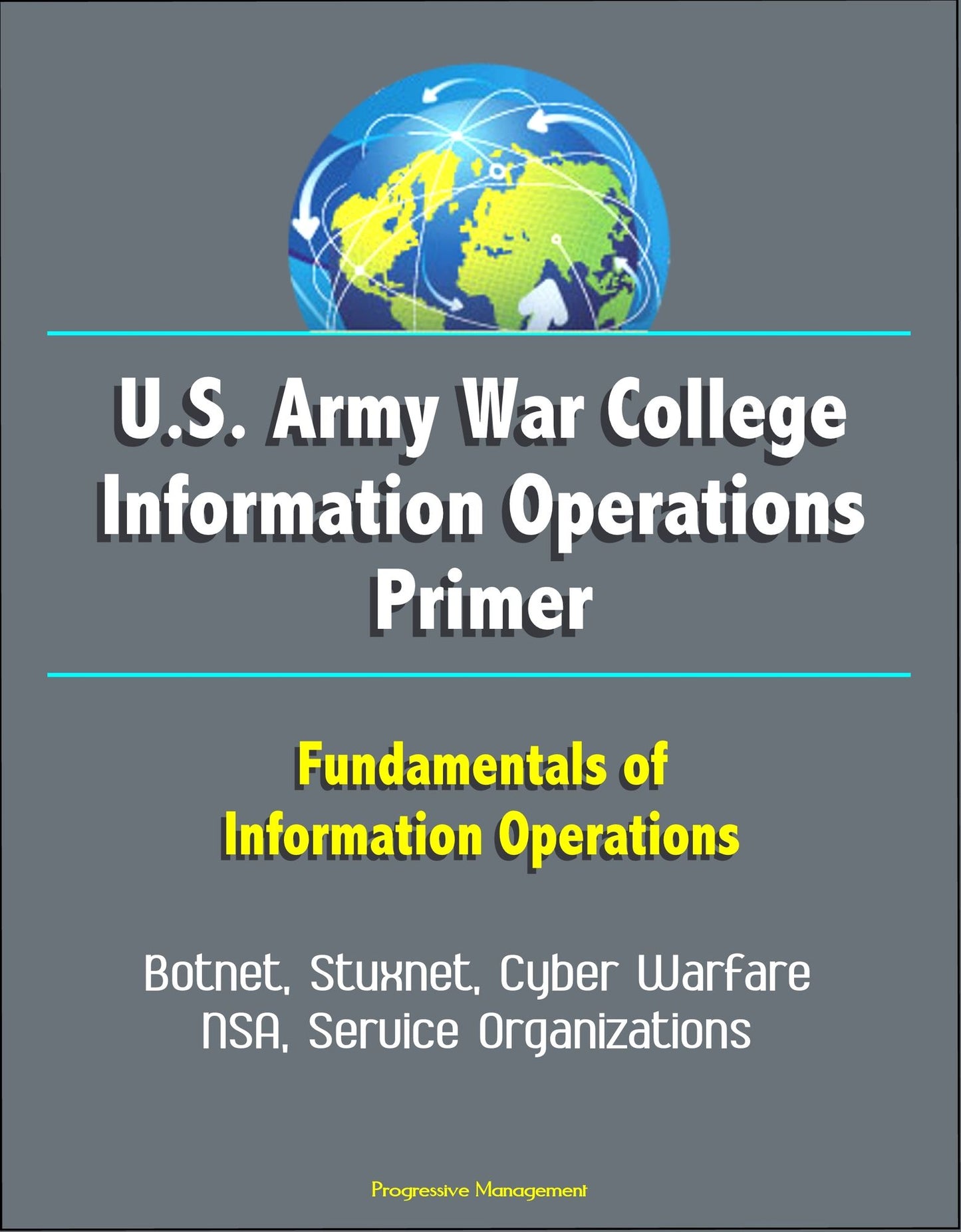 U.S. Army War College Information Operations Primer: Fundamentals of Information Operations - Botnet, Stuxnet, Cyber Warfare, NSA, Service Organizations