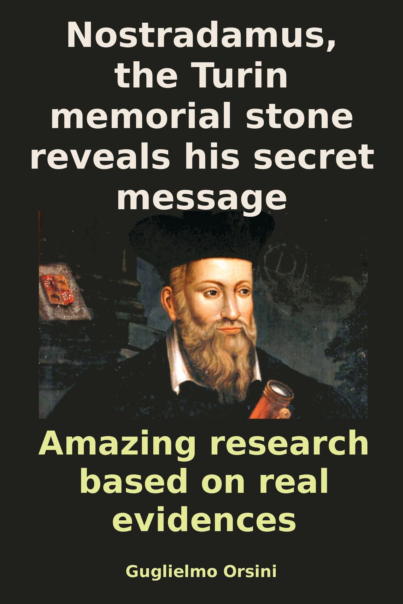 Nostradamus, The Turin Memorial Stone Reveals His Secrets (Research-book Based On Real Evidences)