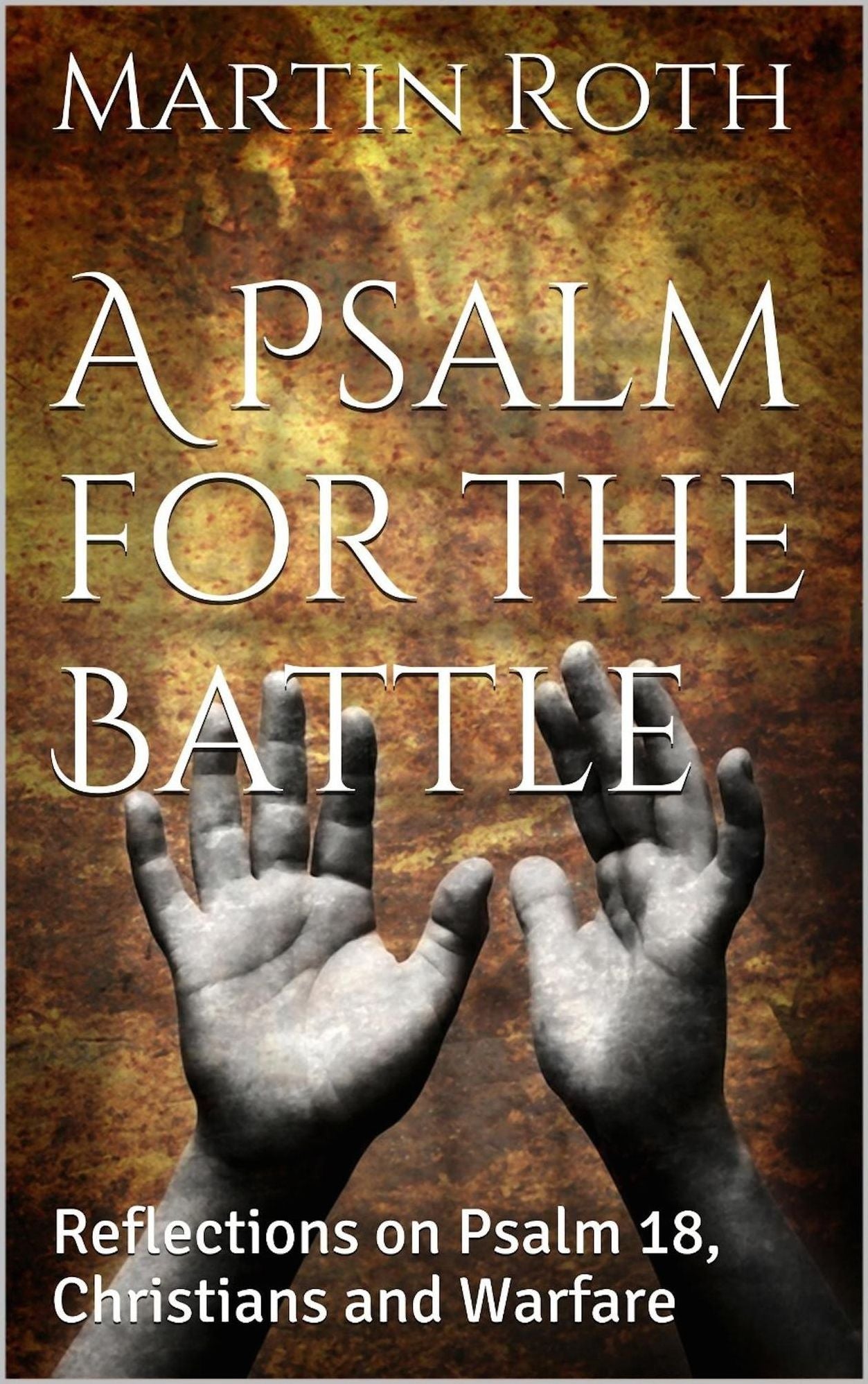 A Psalm for the Battle: Reflections on Psalm 18, Christians and Warfare