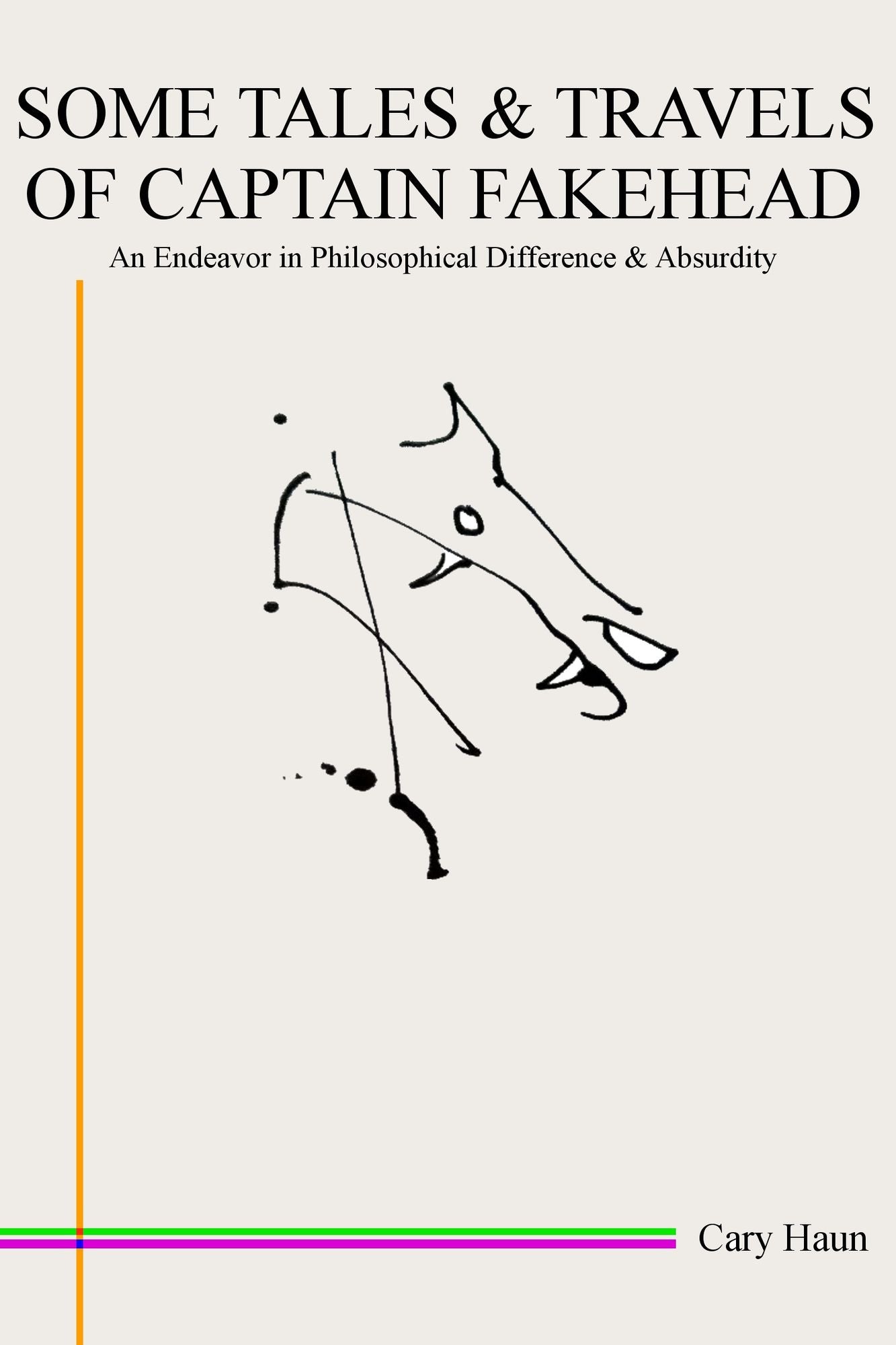 Some Tales & Travels of Captain Fakehead: An Endeavor in Philosophical Difference & Absurdity