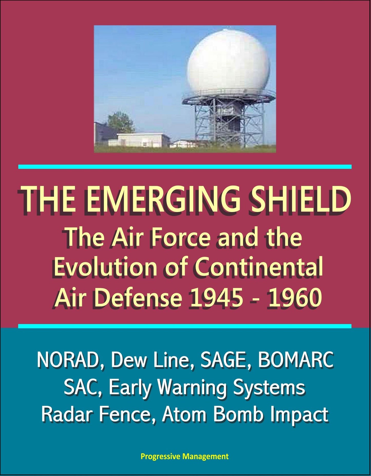 The Emerging Shield: The Air Force and the Evolution of Continental Air Defense, 1945-1960 - NORAD, Dew Line, SAGE, BOMARC, SAC, Early Warning Systems, Radar Fence, Atom Bomb Impact