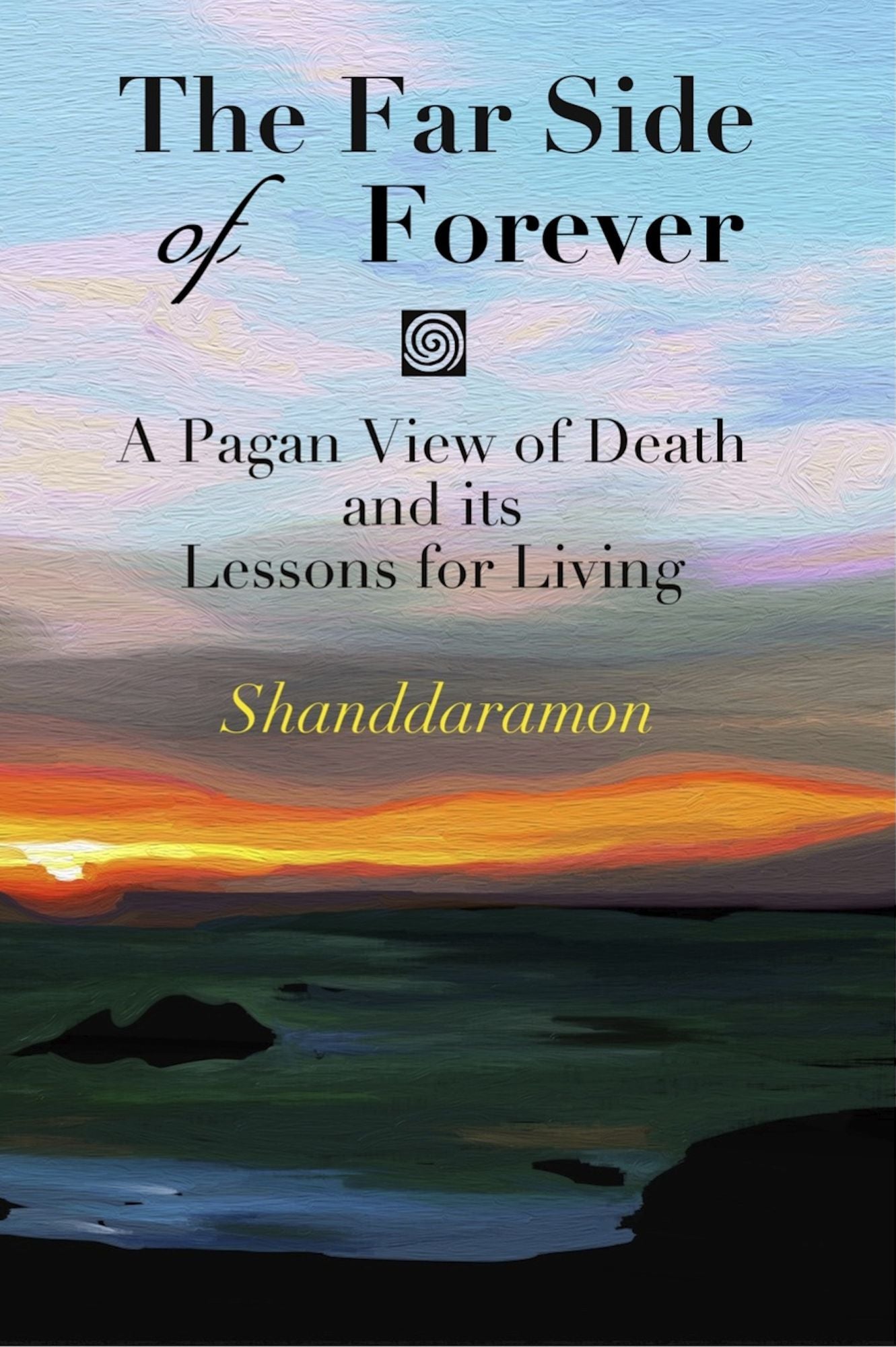 The Far Side of Forever: A Pagan View of Death and its Lessons for Living