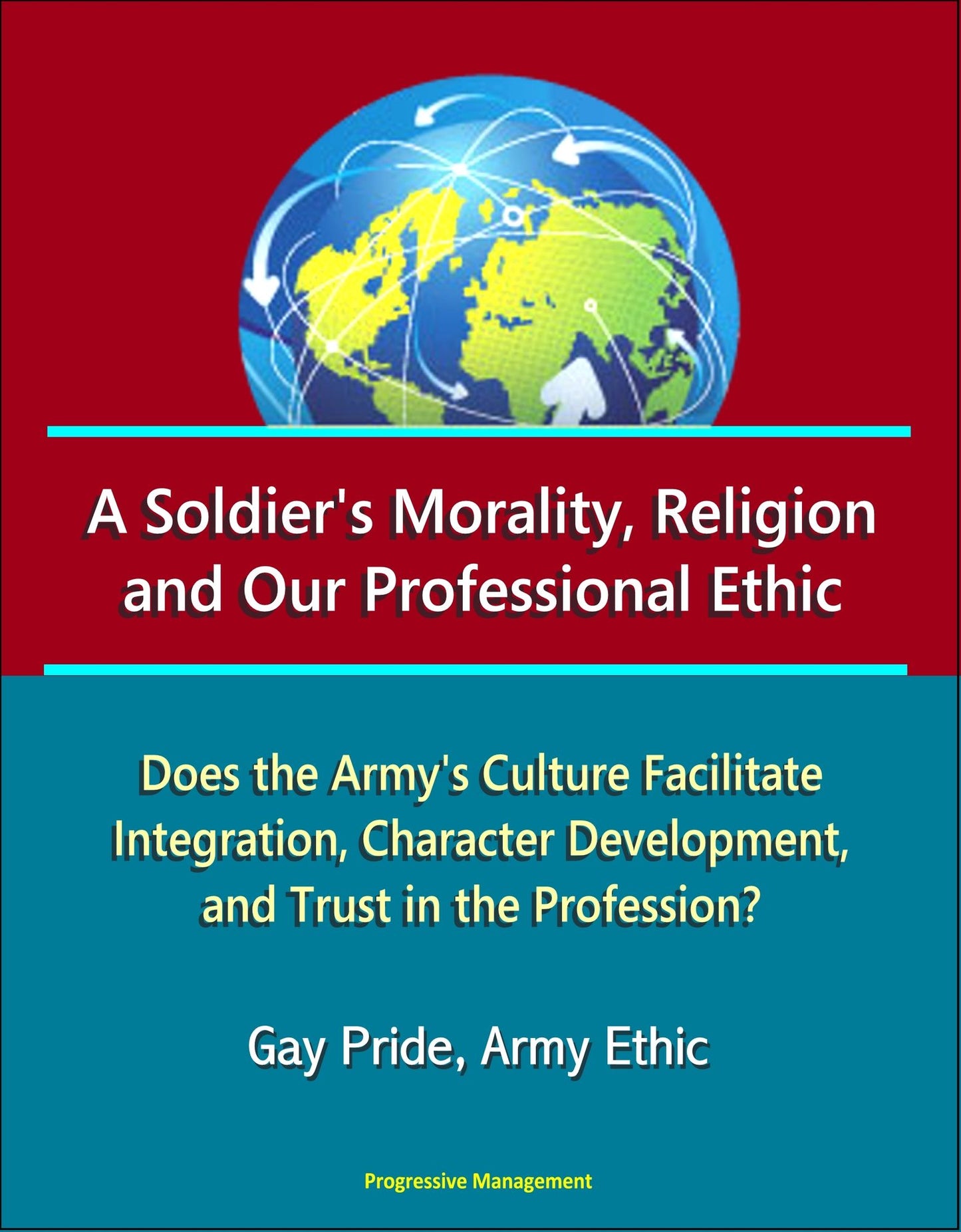 A Soldier's Morality, Religion, and Our Professional Ethic: Does the Army's Culture Facilitate Integration, Character Development, and Trust in the Profession? Gay Pride, Army Ethic