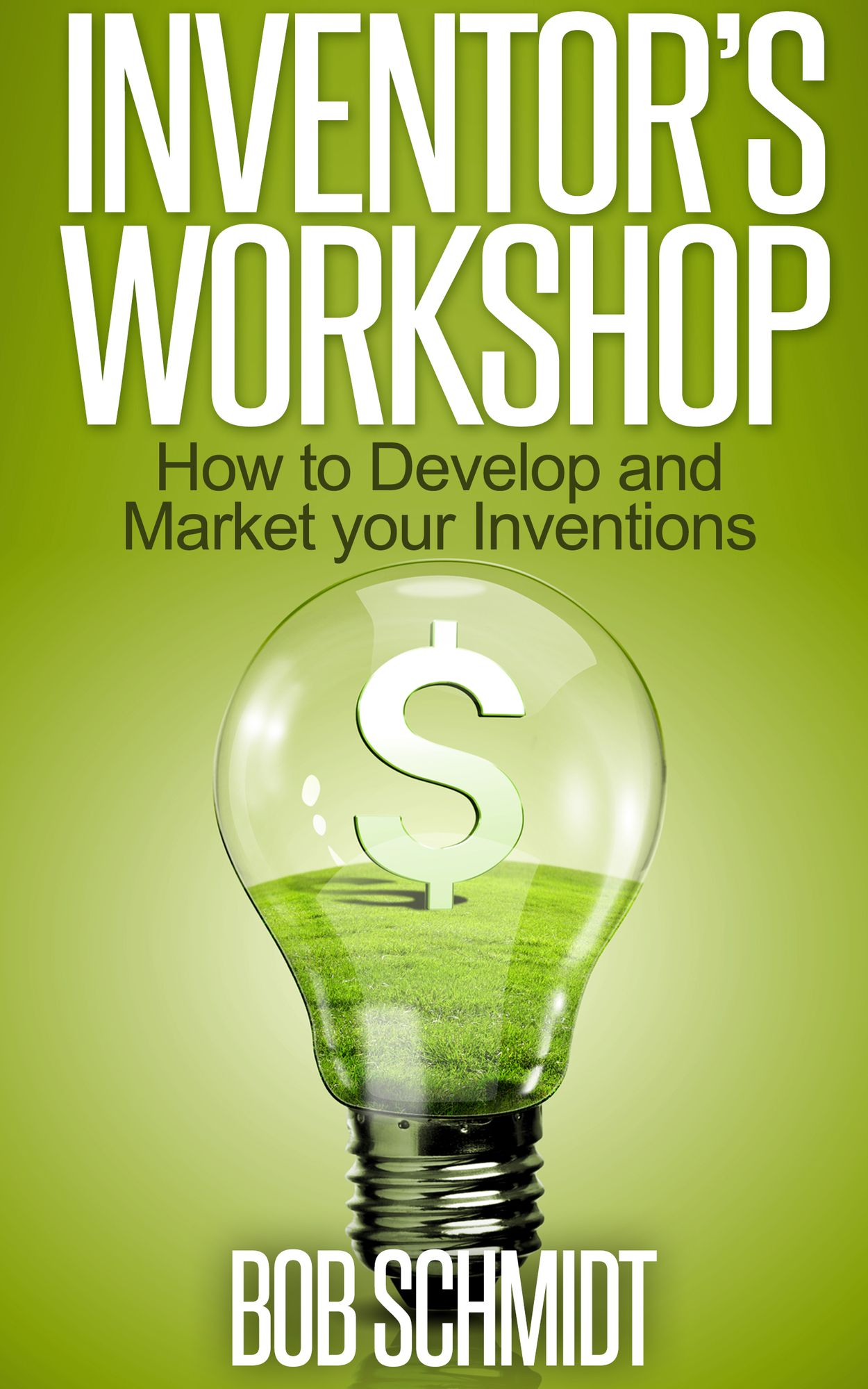 Inventor's Workshop: How to Develop and Market your Inventions