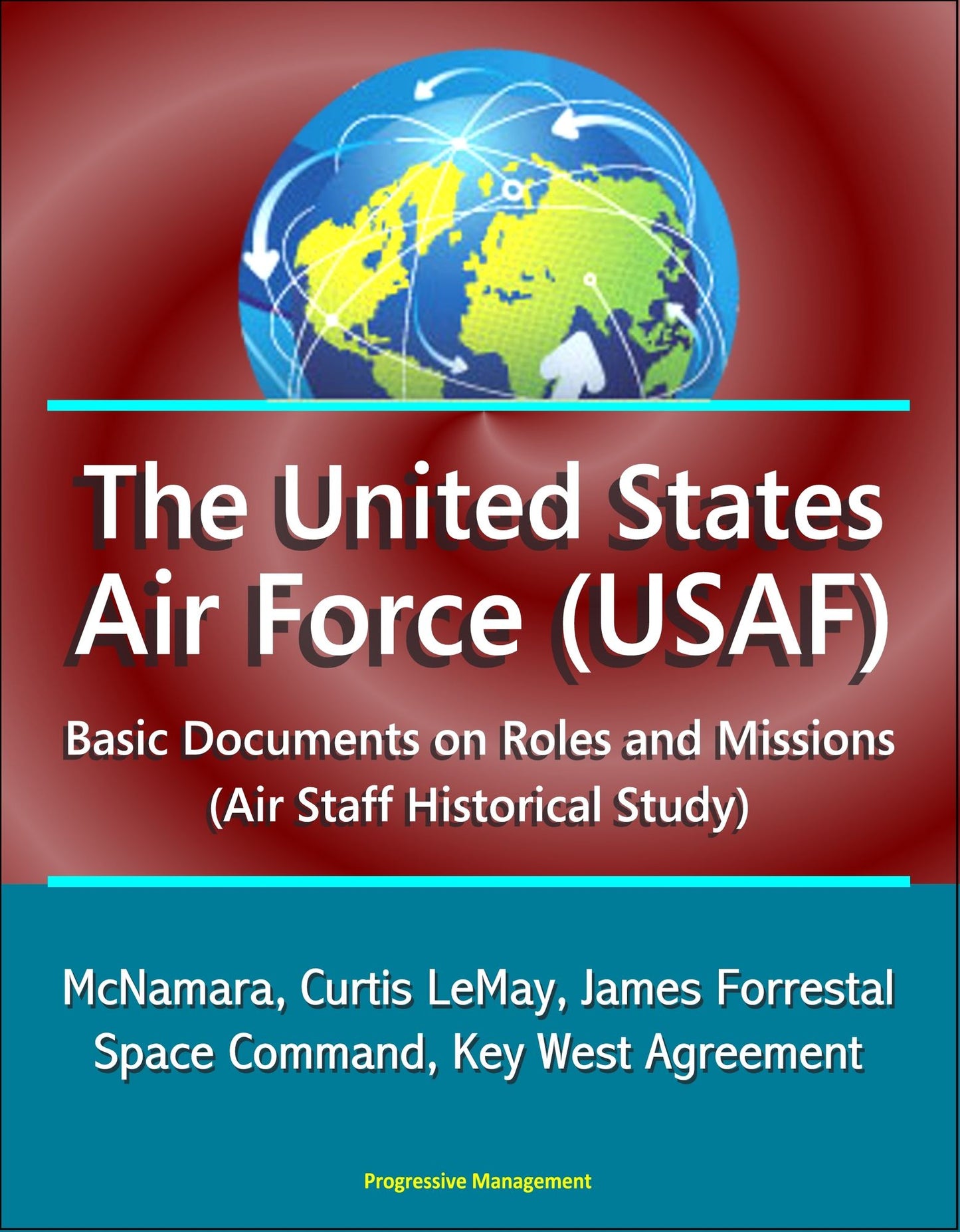 The United States Air Force (USAF): Basic Documents on Roles and Missions (Air Staff Historical Study) - McNamara, Curtis LeMay, James Forrestal, Space Command, Key West Agreement