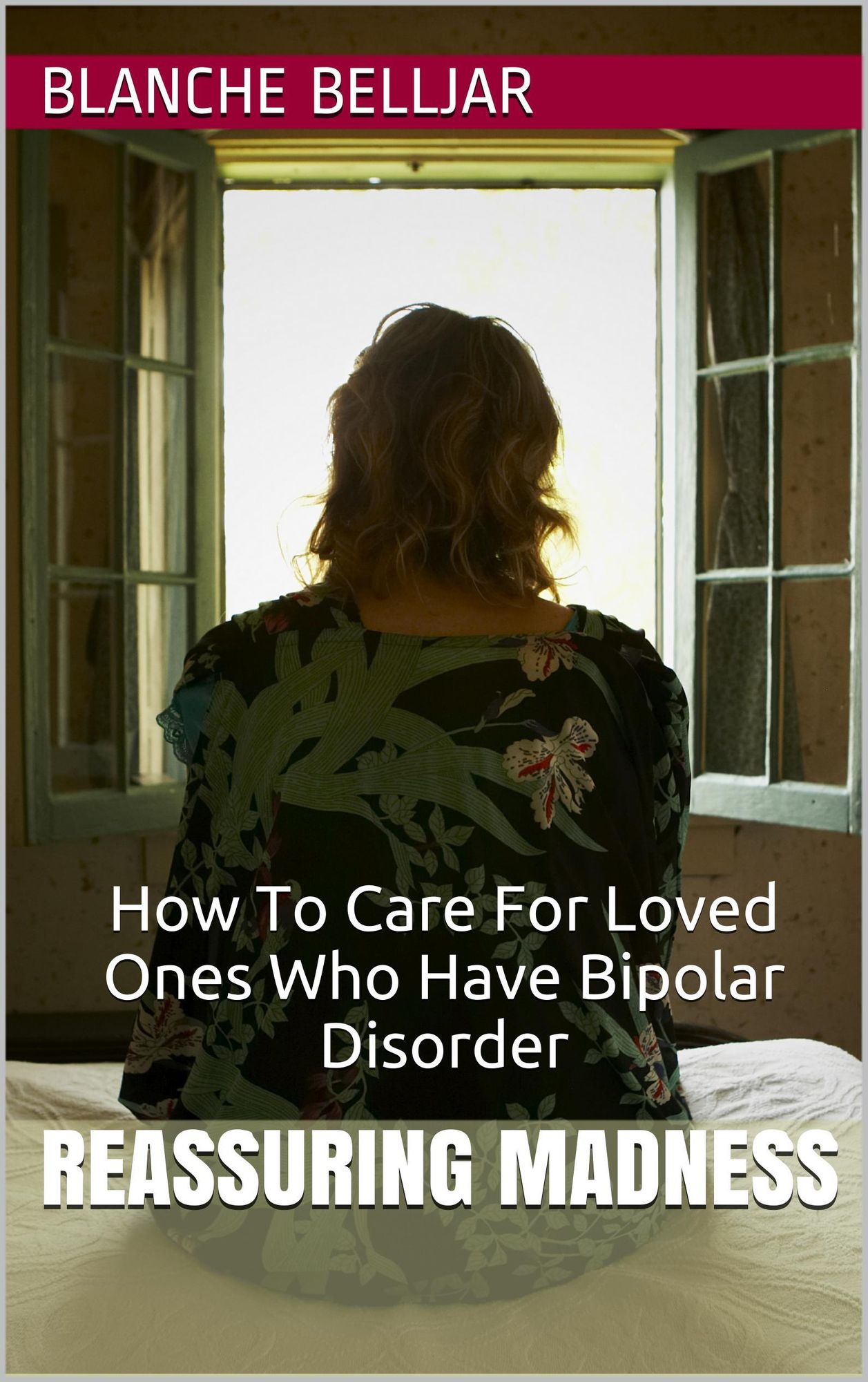 Reassuring Madness: How To Care for Loved Ones Who Have Bipolar Disorder