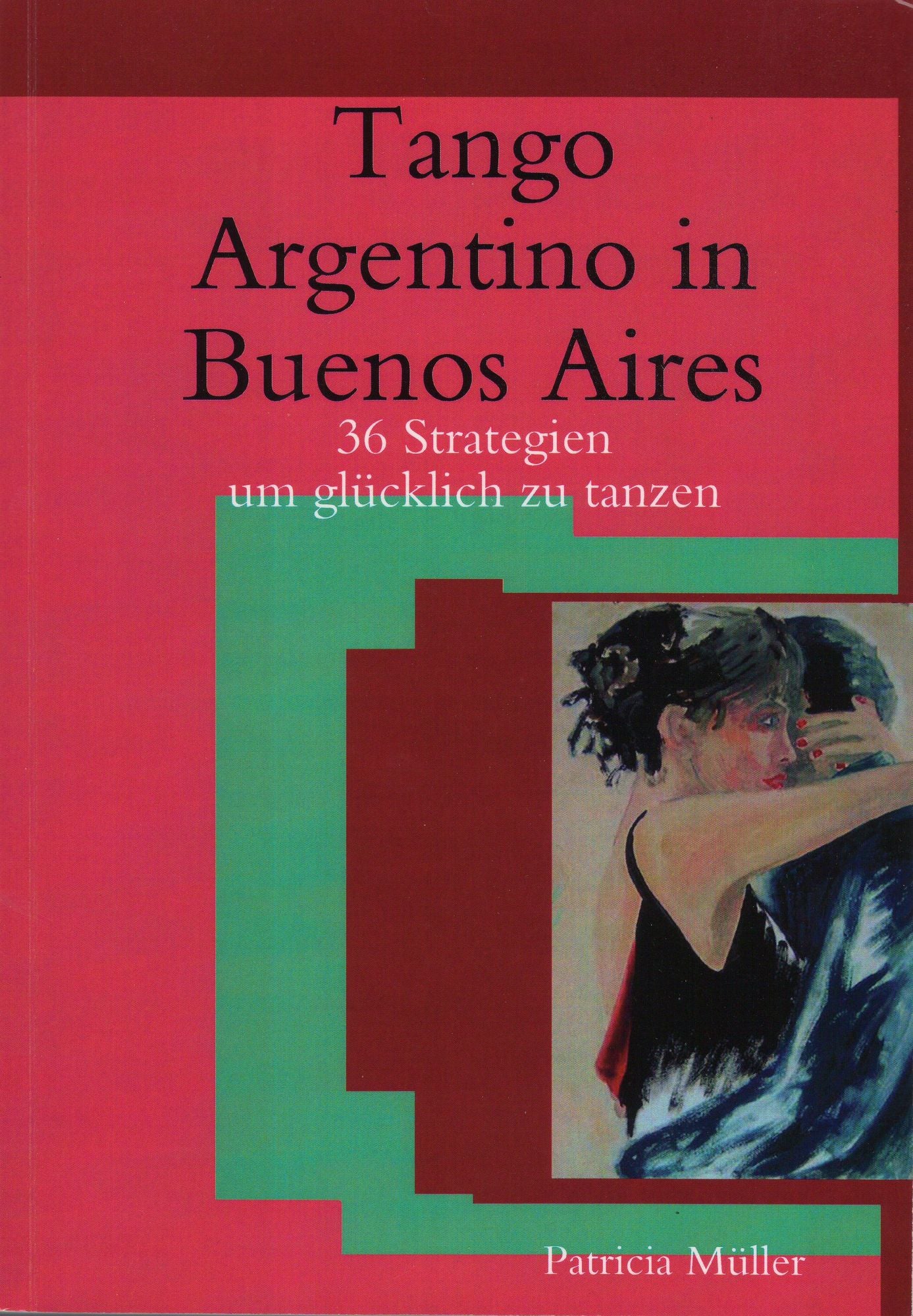 Tango Argentino in Buenos Aires- 36 Strategien um Glücklich zu Tanzen