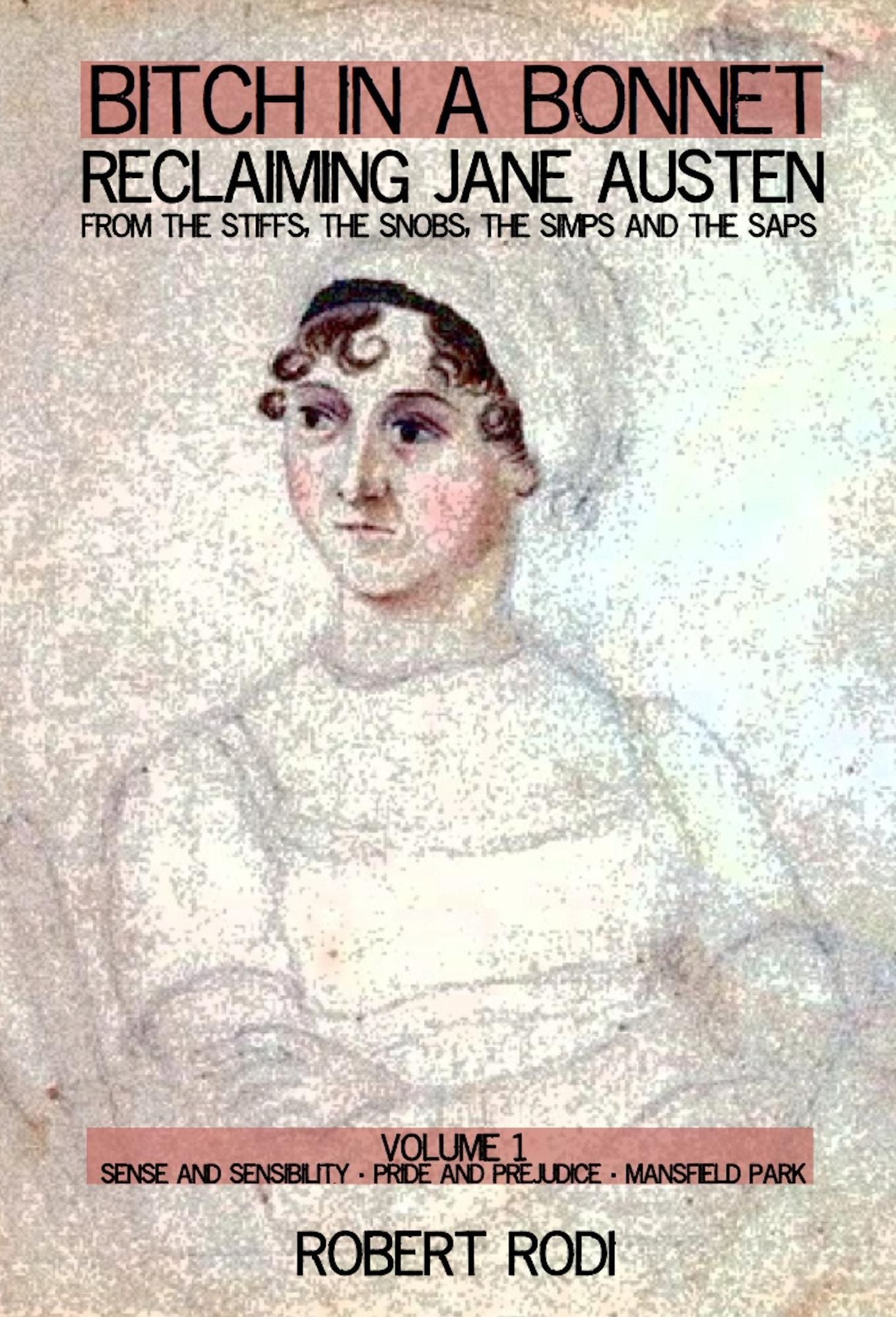 Bitch In a Bonnet: Reclaiming Jane Austen from the Stiffs, the Snobs, the Simps and the Saps (Volume 1)