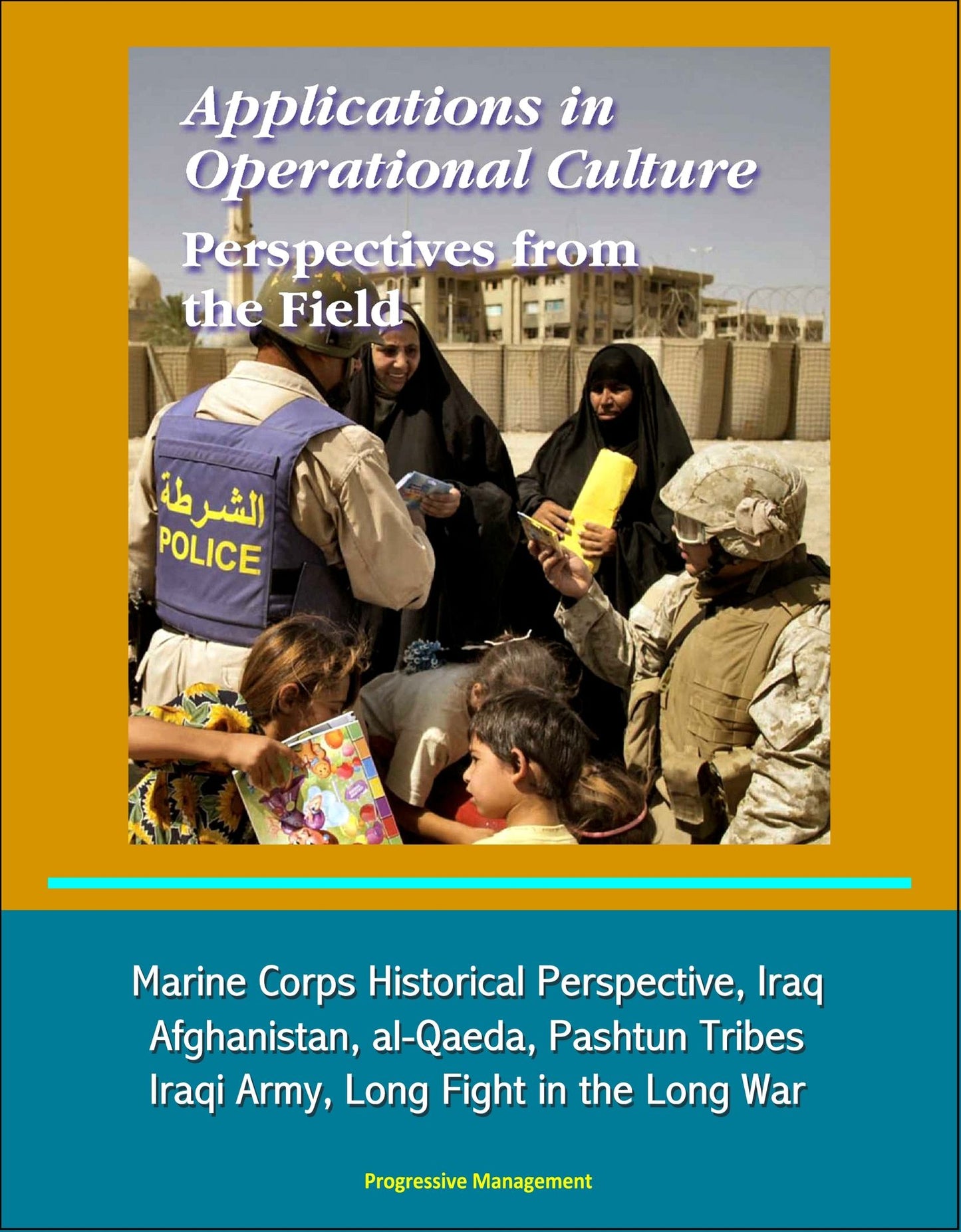 Applications in Operational Culture: Perspectives from the Field - Marine Corps Historical Perspective, Iraq, Afghanistan, al-Qaeda, Pashtun Tribes, Iraqi Army, Long Fight in the Long War