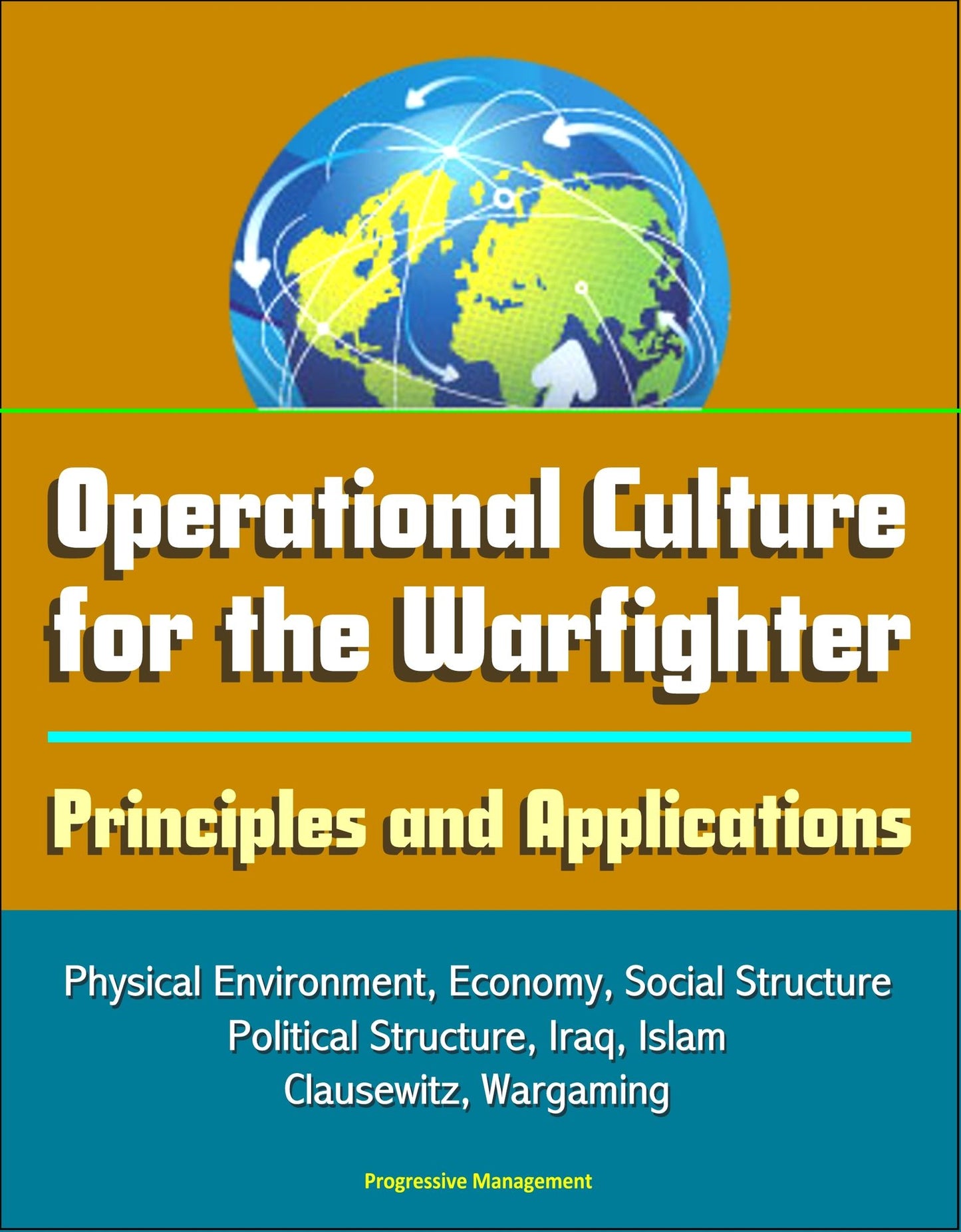 Operational Culture for the Warfighter: Principles and Applications - Physical Environment, Economy, Social Structure, Political Structure, Iraq, Islam, Clausewitz, Wargaming