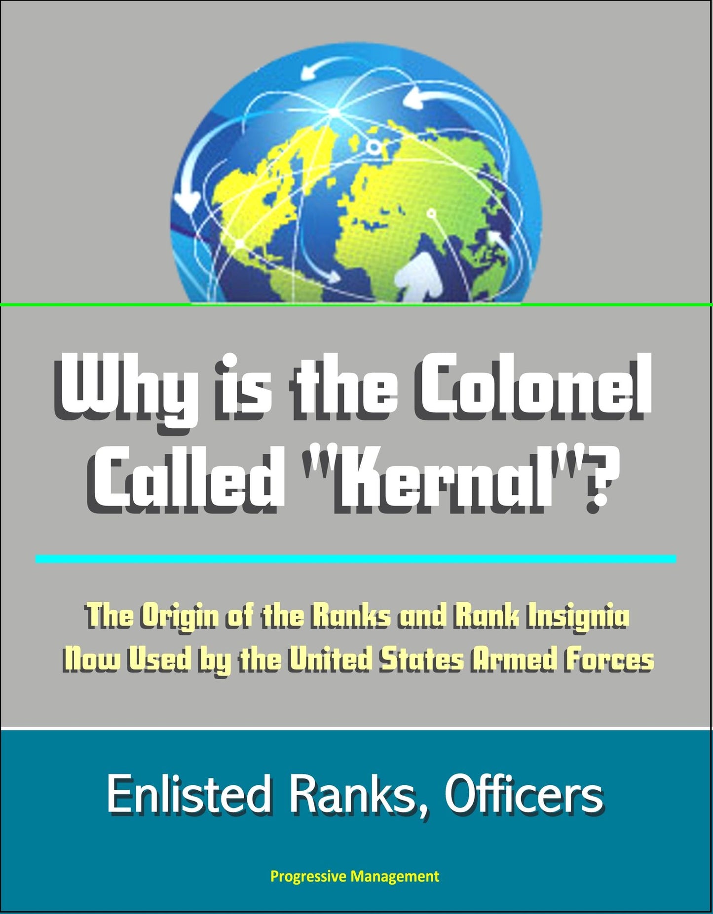 Why is the Colonel Called "Kernal"? The Origin of the Ranks and Rank Insignia Now Used by the United States Armed Forces: Enlisted Ranks, Officers
