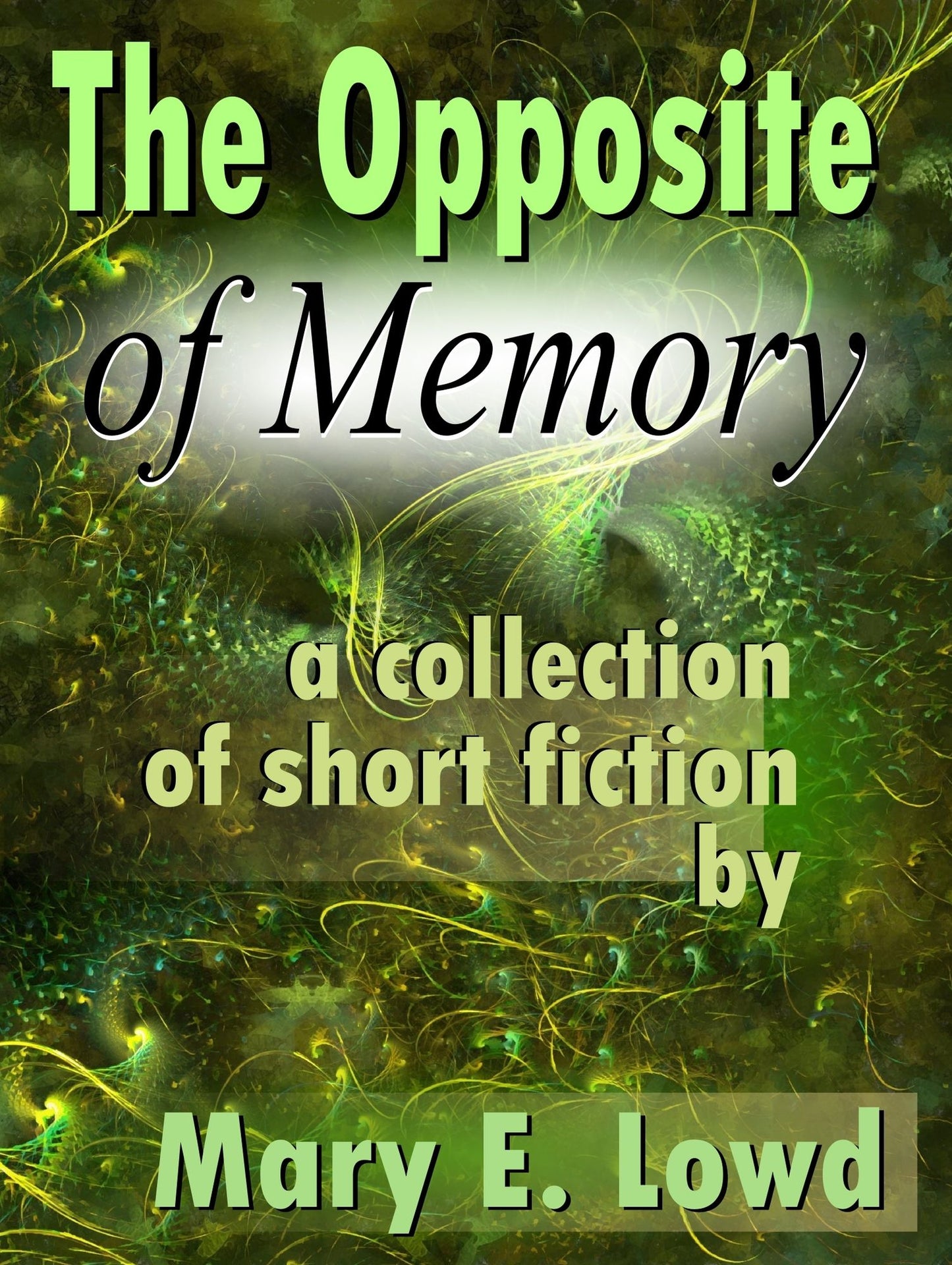 The Opposite of Memory: A Collection of Short Fiction