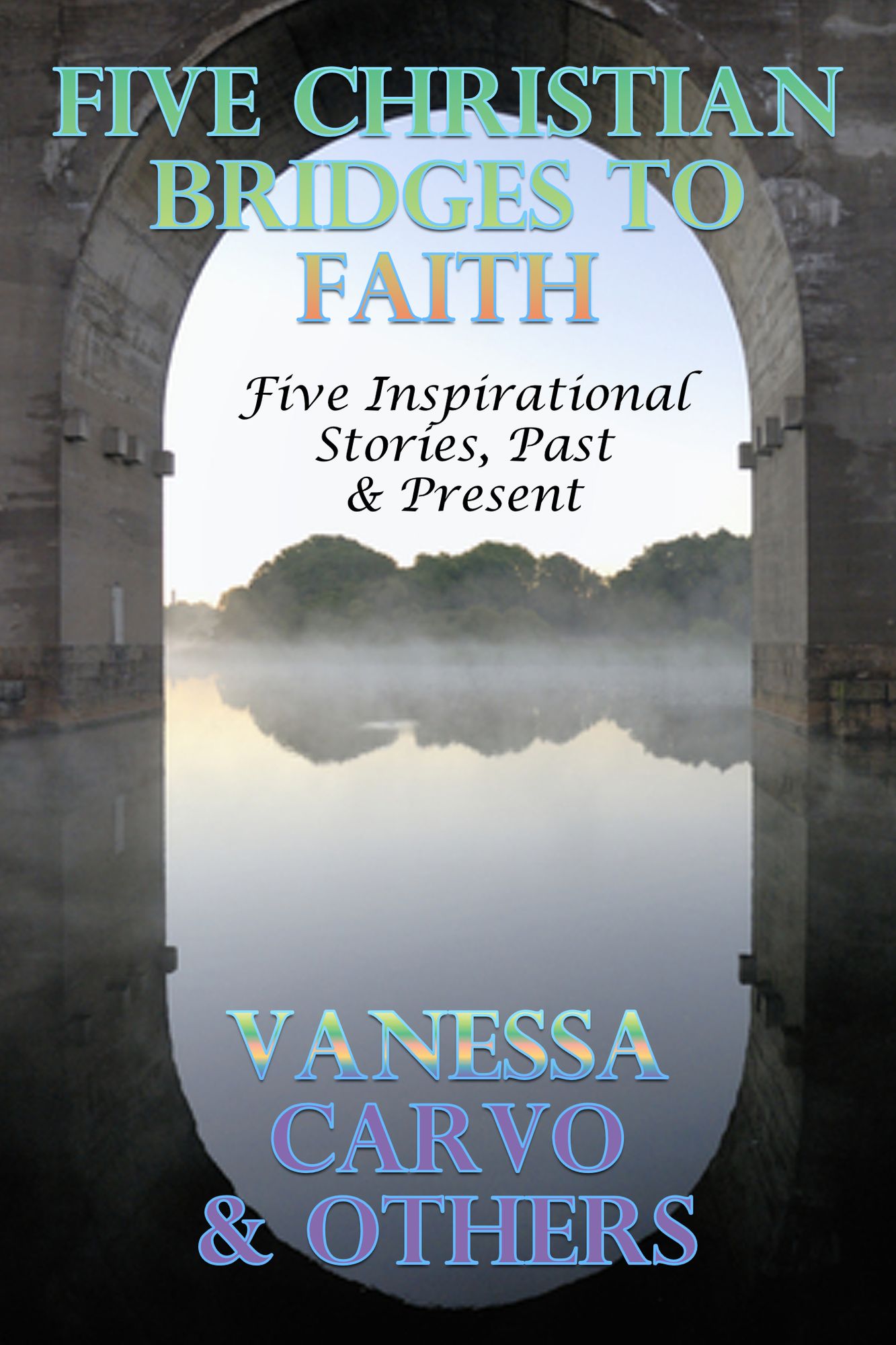 Five Christian Bridges To Faith: Inspirational Stories Past & Present