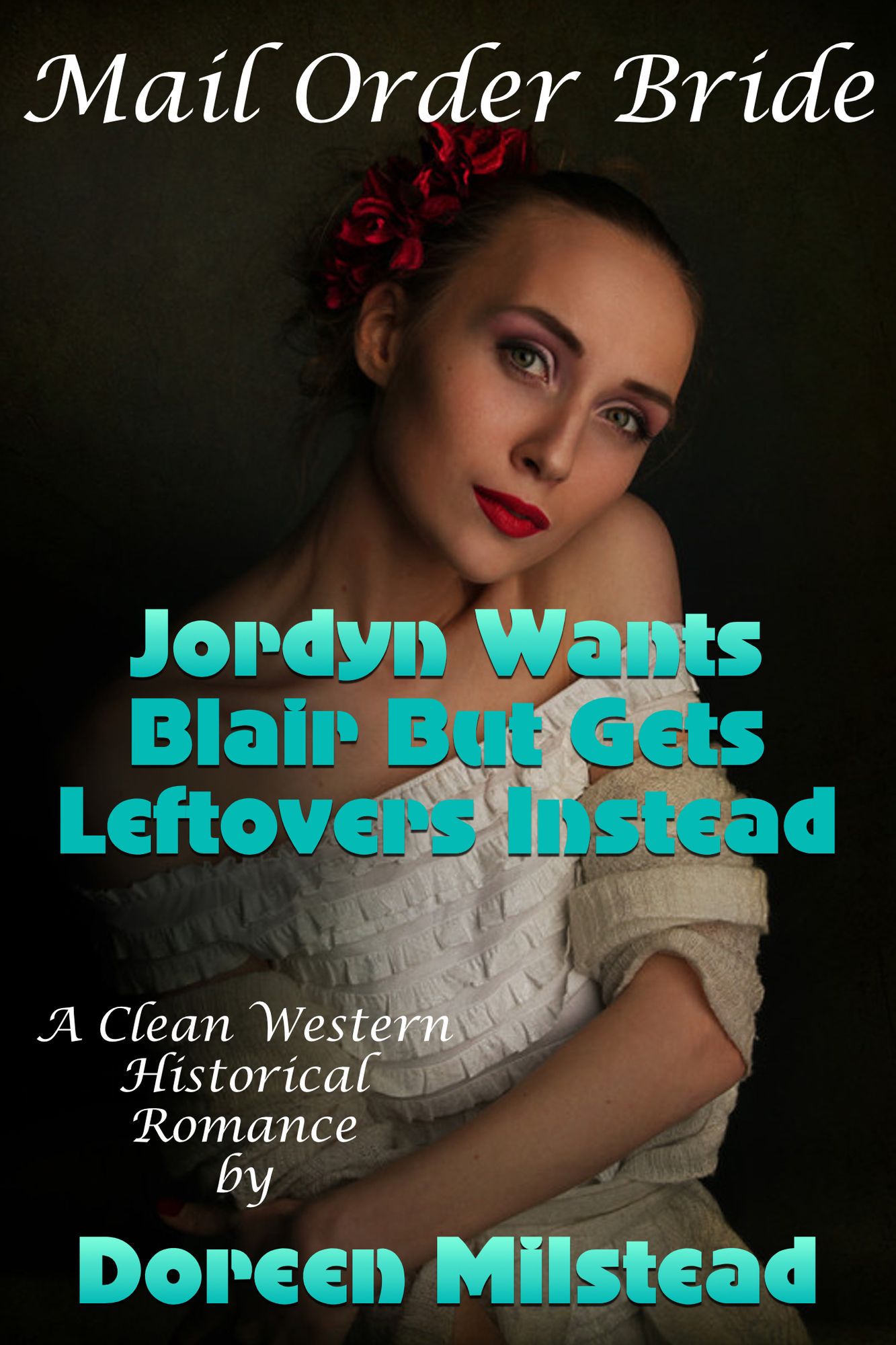 Mail Order Bride: Jordyn Wants Blair But Gets Leftovers Instead (A Clean Western Historical Romance)