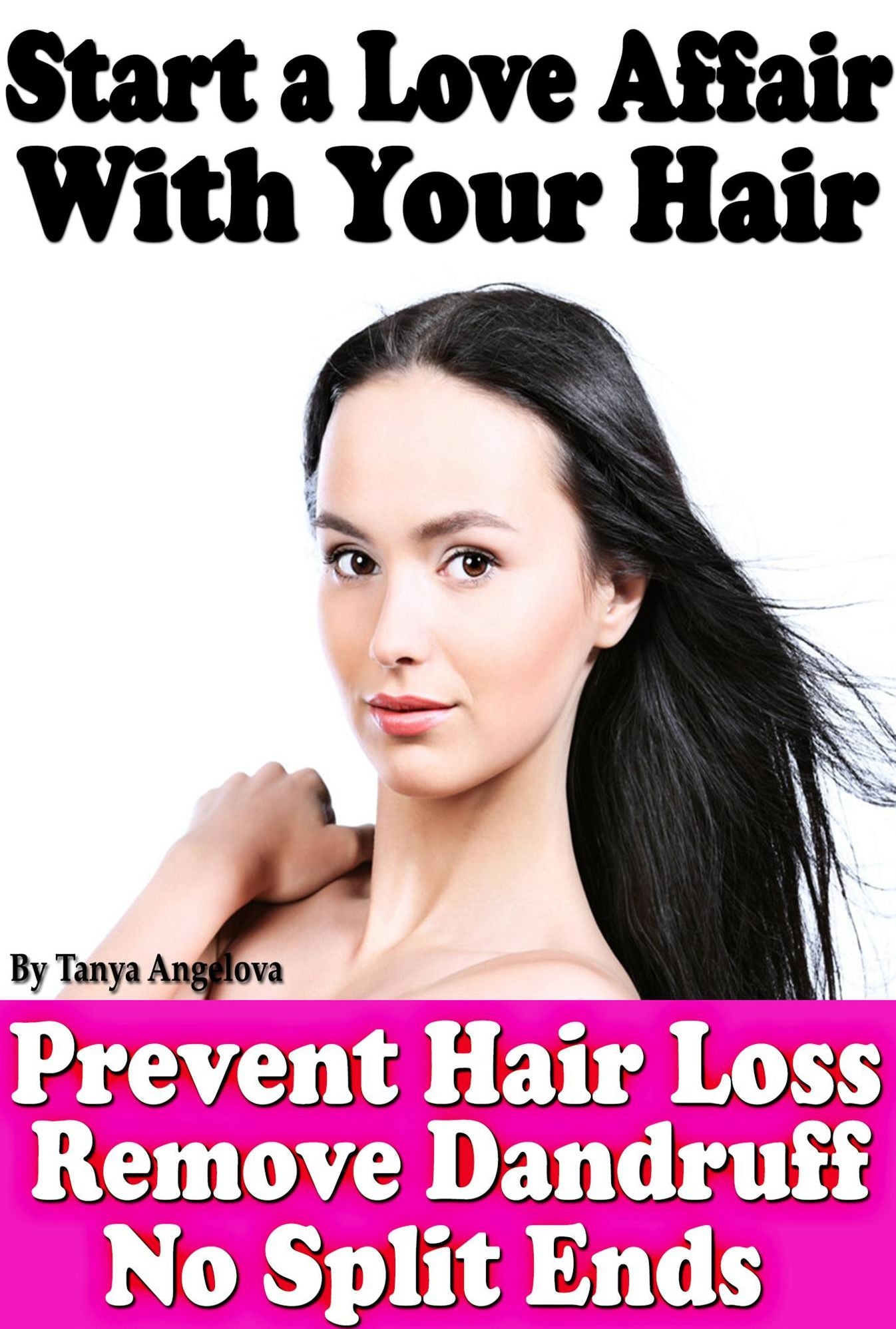 Start a Love Affair With Your Hair: Prevent Hair Loss, Stop Dandruff, No More Split Ends