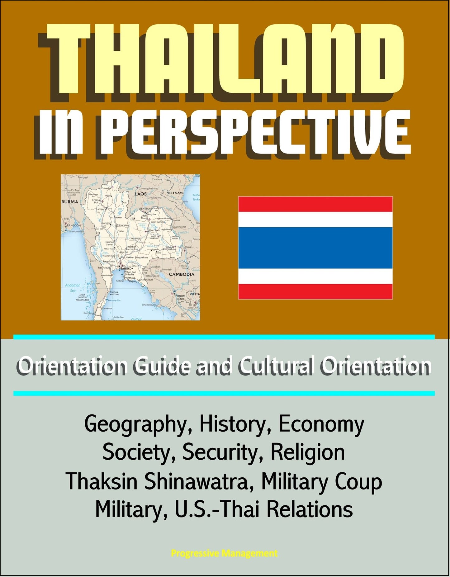 Thailand in Perspective: Orientation Guide and Cultural Orientation: Geography, History, Economy, Society, Security, Religion, Thaksin Shinawatra, Military Coup, Military, U.S.-Thai Relations