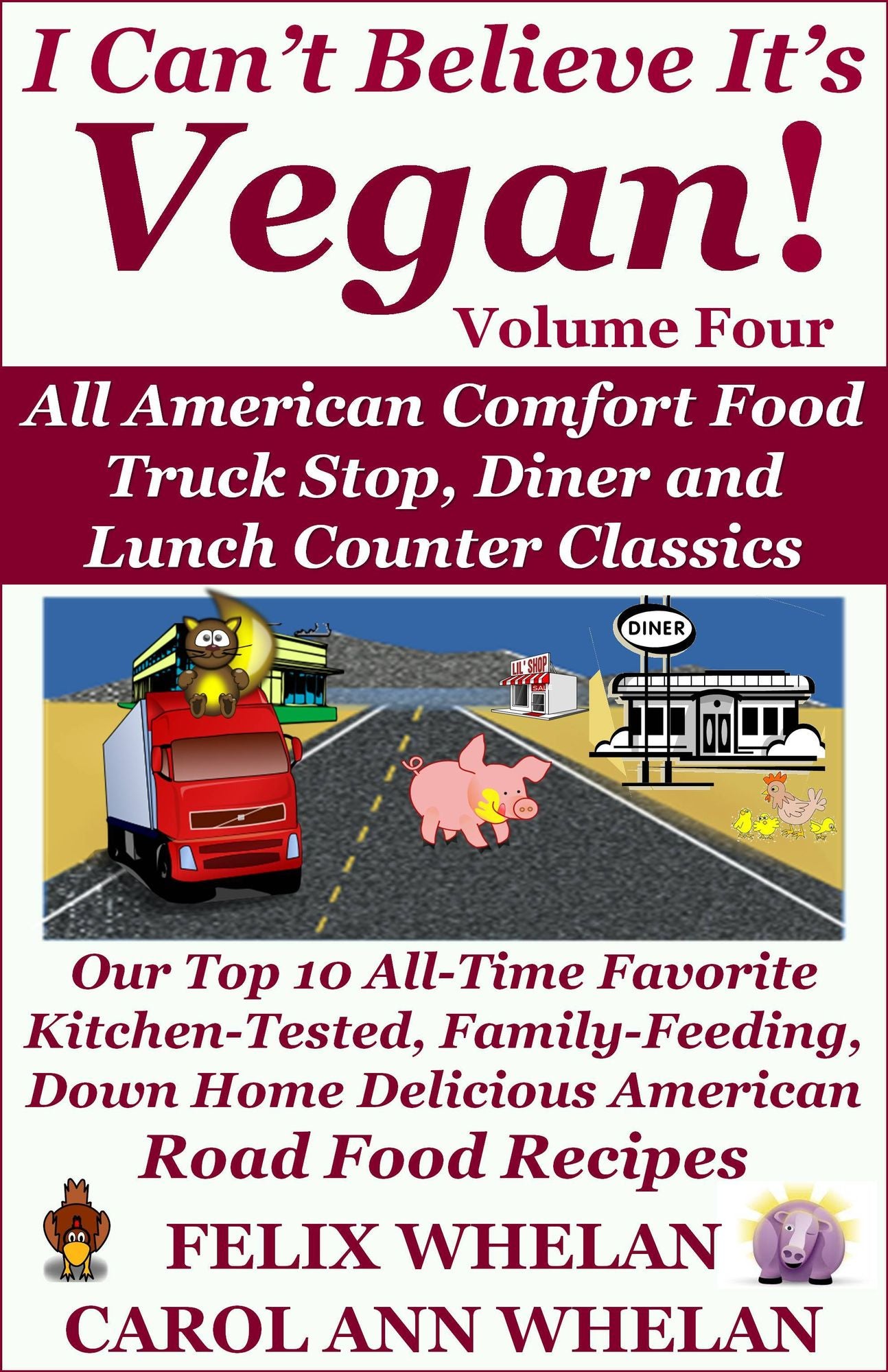 I Can't Believe It's Vegan! Volume 4: All American Comfort Food Truck Stop, Diner and Lunch Counter Classics: Our Top 10 All-Time Favorite Kitchen-Tested, Family-Feeding, Down Home Delicious American Road Food Recipes