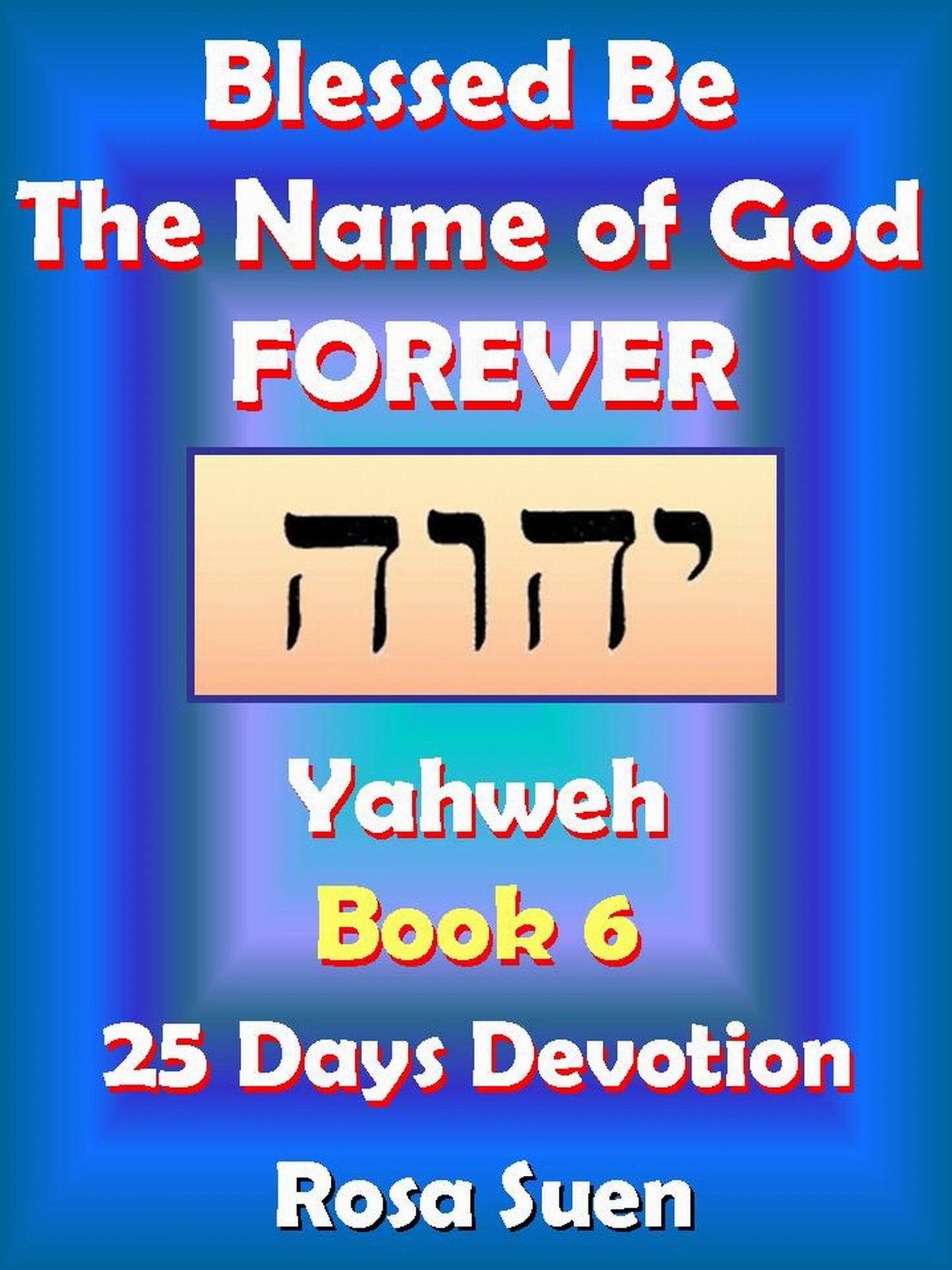 Blessed Be the Name of God Forever: 25 Days Devotions - Yahweh Book 6