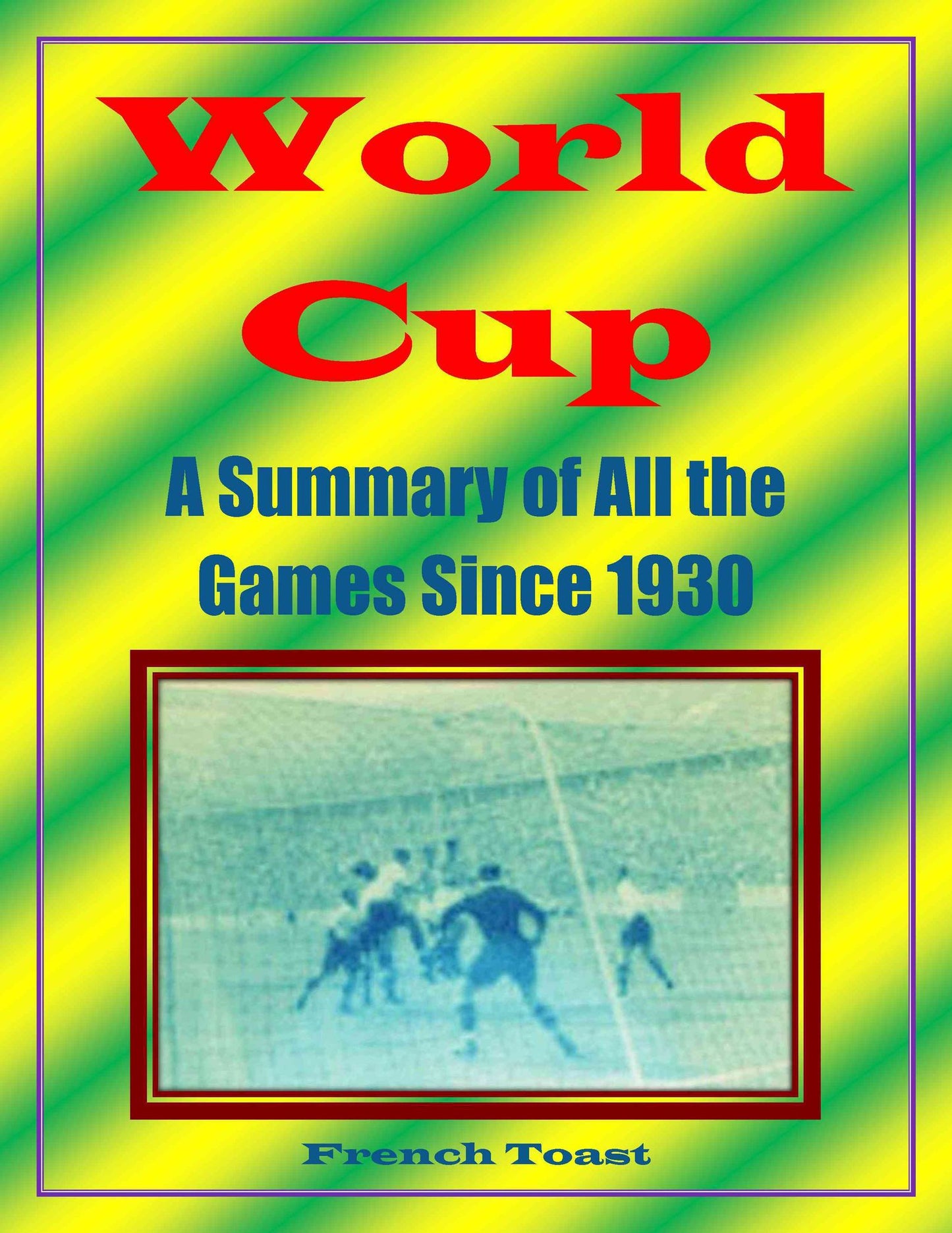 World Cup: A Summary of all Twenty Tournaments Since 1930