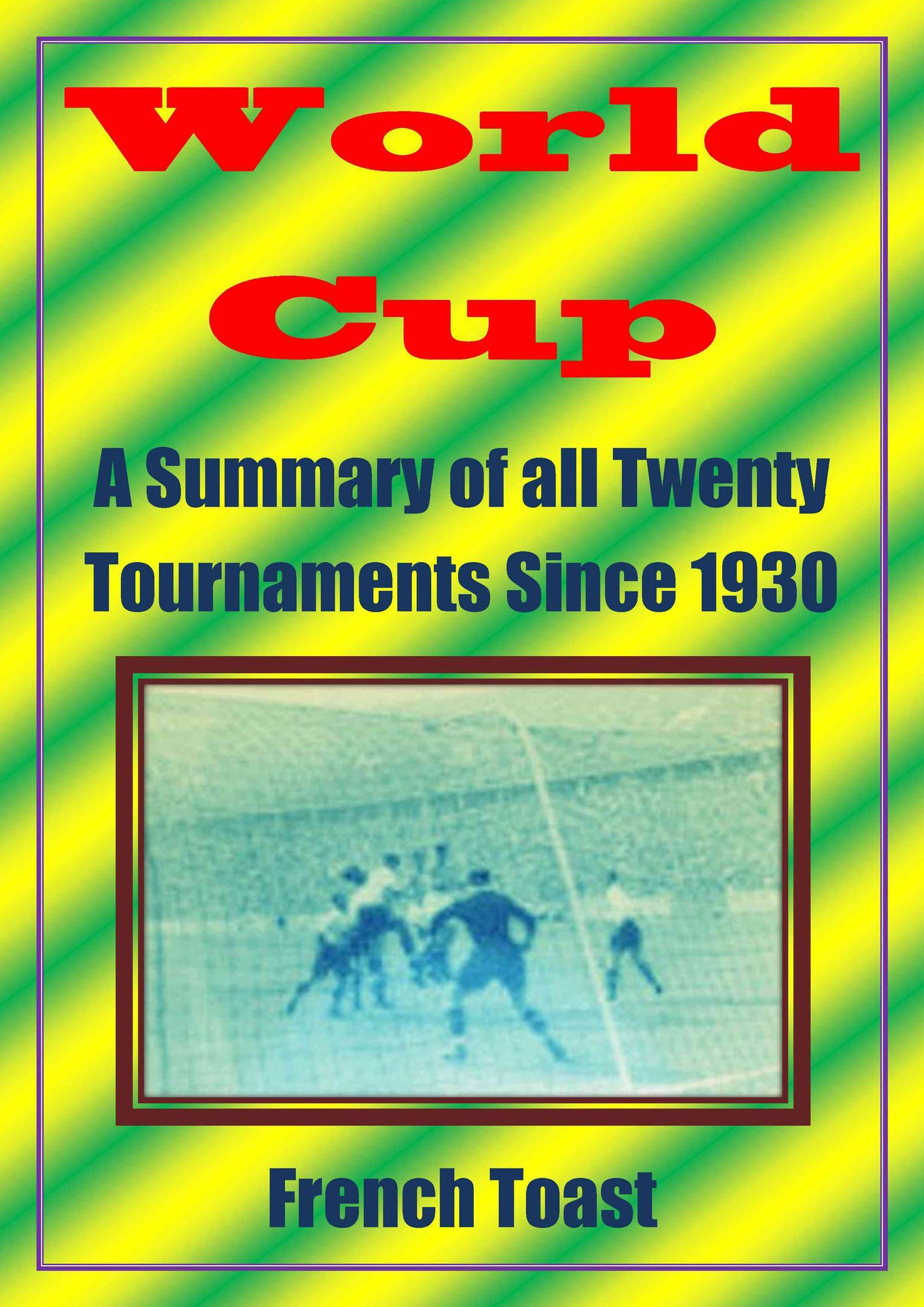 World Cup: A Summary of all Twenty Tournaments Since 1930
